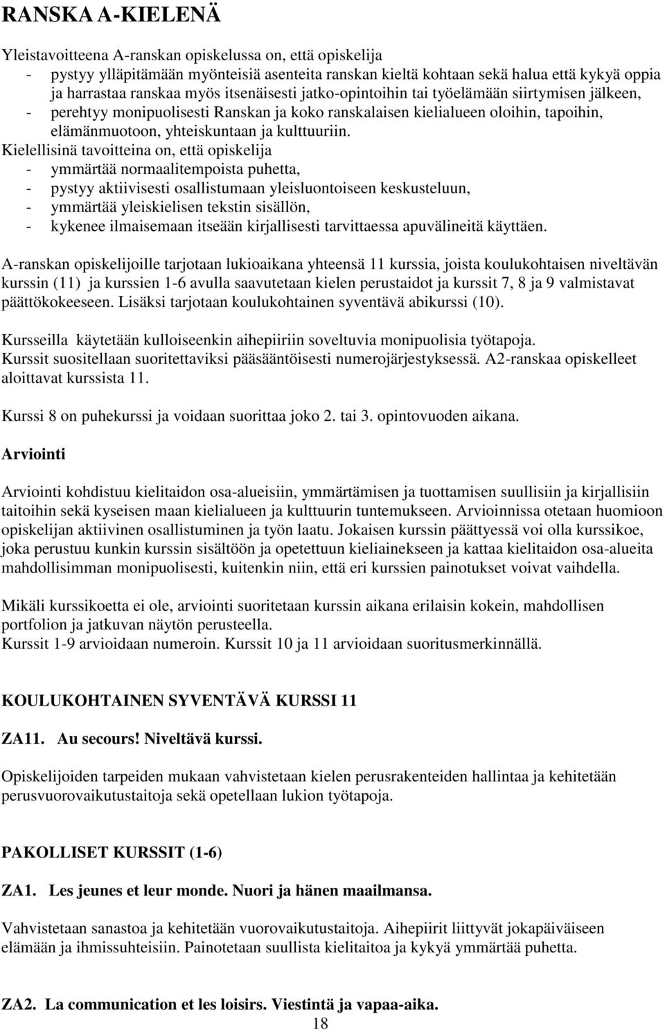 Kielellisinä tavoitteina on, että opiskelija - ymmärtää normaalitempoista puhetta, - pystyy aktiivisesti osallistumaan yleisluontoiseen keskusteluun, - ymmärtää yleiskielisen tekstin sisällön, -