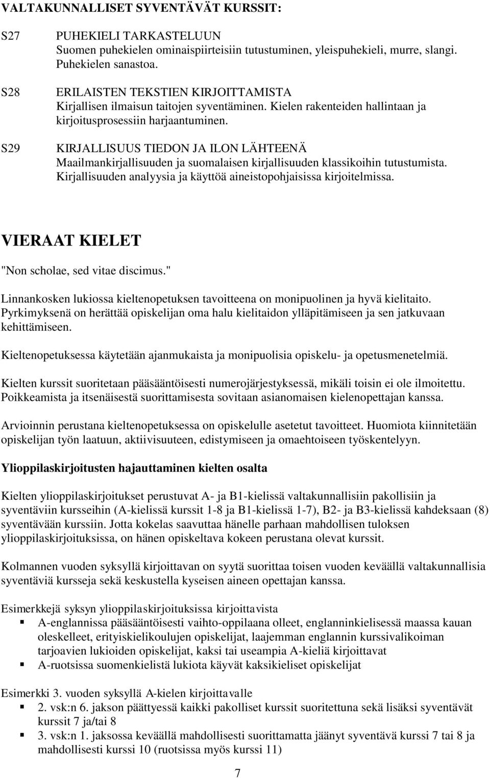 KIRJALLISUUS TIEDON JA ILON LÄHTEENÄ Maailmankirjallisuuden ja suomalaisen kirjallisuuden klassikoihin tutustumista. Kirjallisuuden analyysia ja käyttöä aineistopohjaisissa kirjoitelmissa.