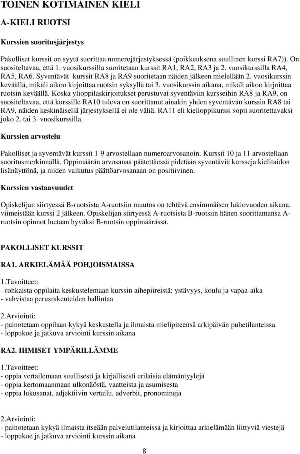 vuosikurssin keväällä, mikäli aikoo kirjoittaa ruotsin syksyllä tai 3. vuosikurssin aikana, mikäli aikoo kirjoittaa ruotsin keväällä.