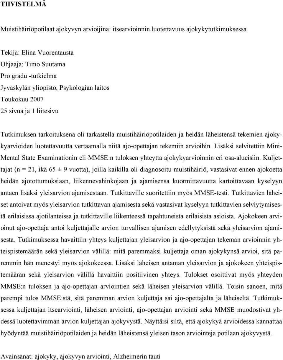 niitä ajo-opettajan tekemiin arvioihin. Lisäksi selvitettiin Mini- Mental State Examinationin eli MMSE:n tuloksen yhteyttä ajokykyarvioinnin eri osa-alueisiin.