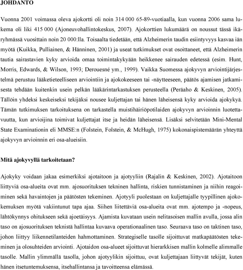 Toisaalta tiedetään, että Alzheimerin taudin esiintyvyys kasvaa iän myötä (Kuikka, Pulliainen, & Hänninen, 2001) ja useat tutkimukset ovat osoittaneet, että Alzheimerin tautia sairastavien kyky