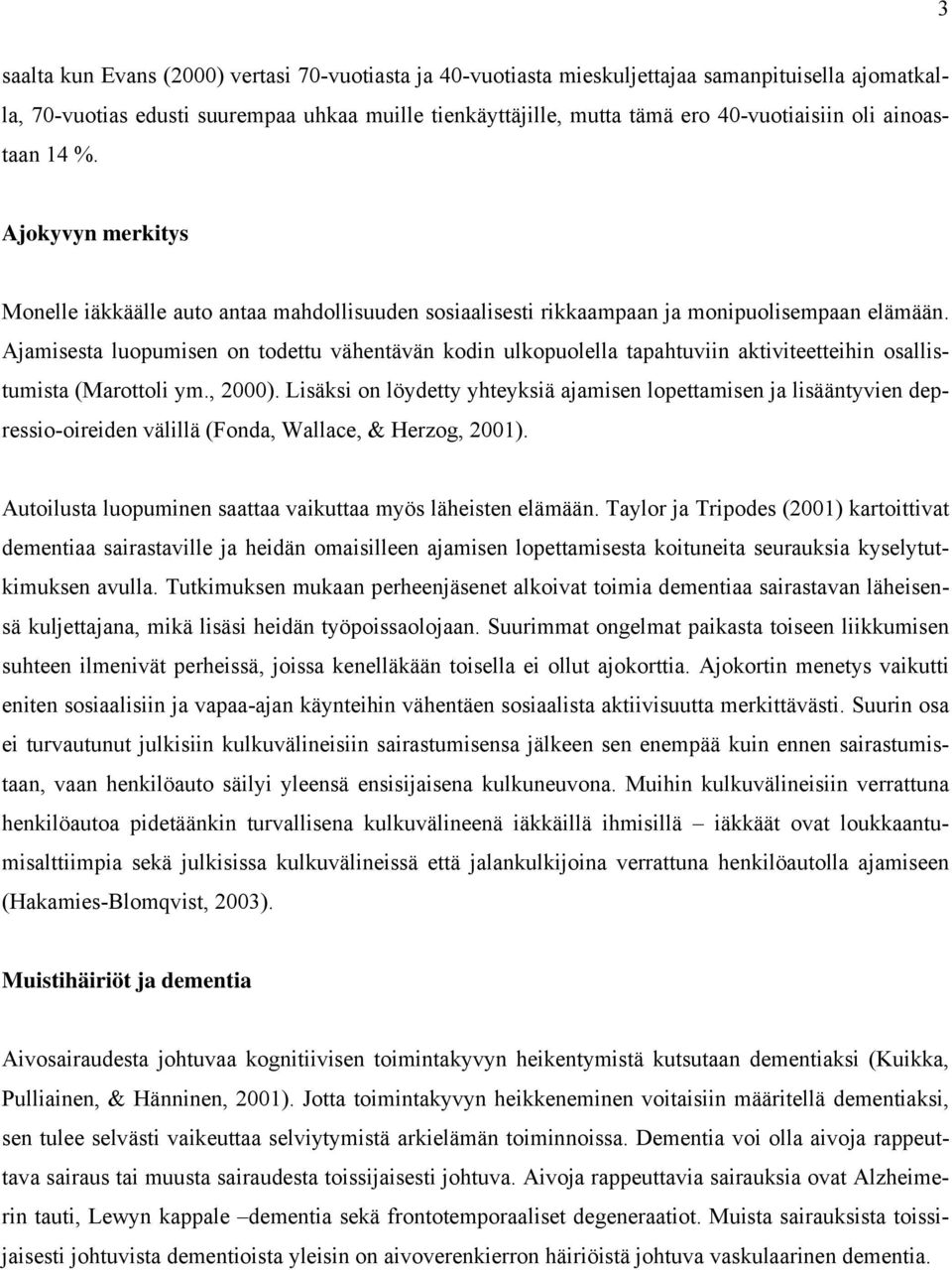 Ajamisesta luopumisen on todettu vähentävän kodin ulkopuolella tapahtuviin aktiviteetteihin osallistumista (Marottoli ym., 2000).