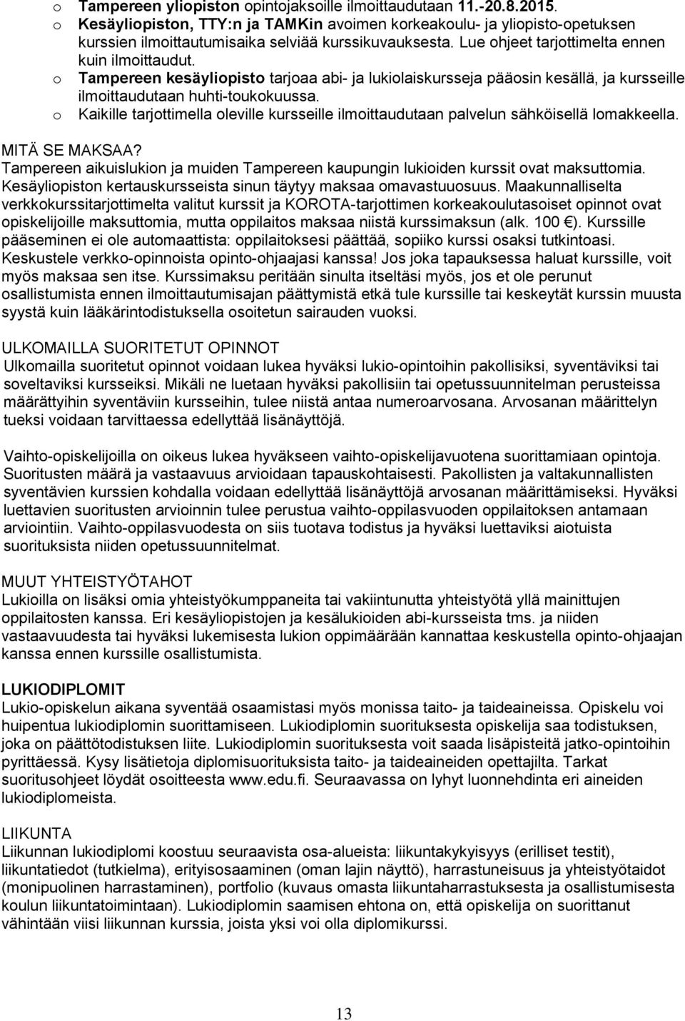 o Tampereen kesäyliopisto tarjoaa abi- ja lukiolaiskursseja pääosin kesällä, ja kursseille ilmoittaudutaan huhti-toukokuussa.