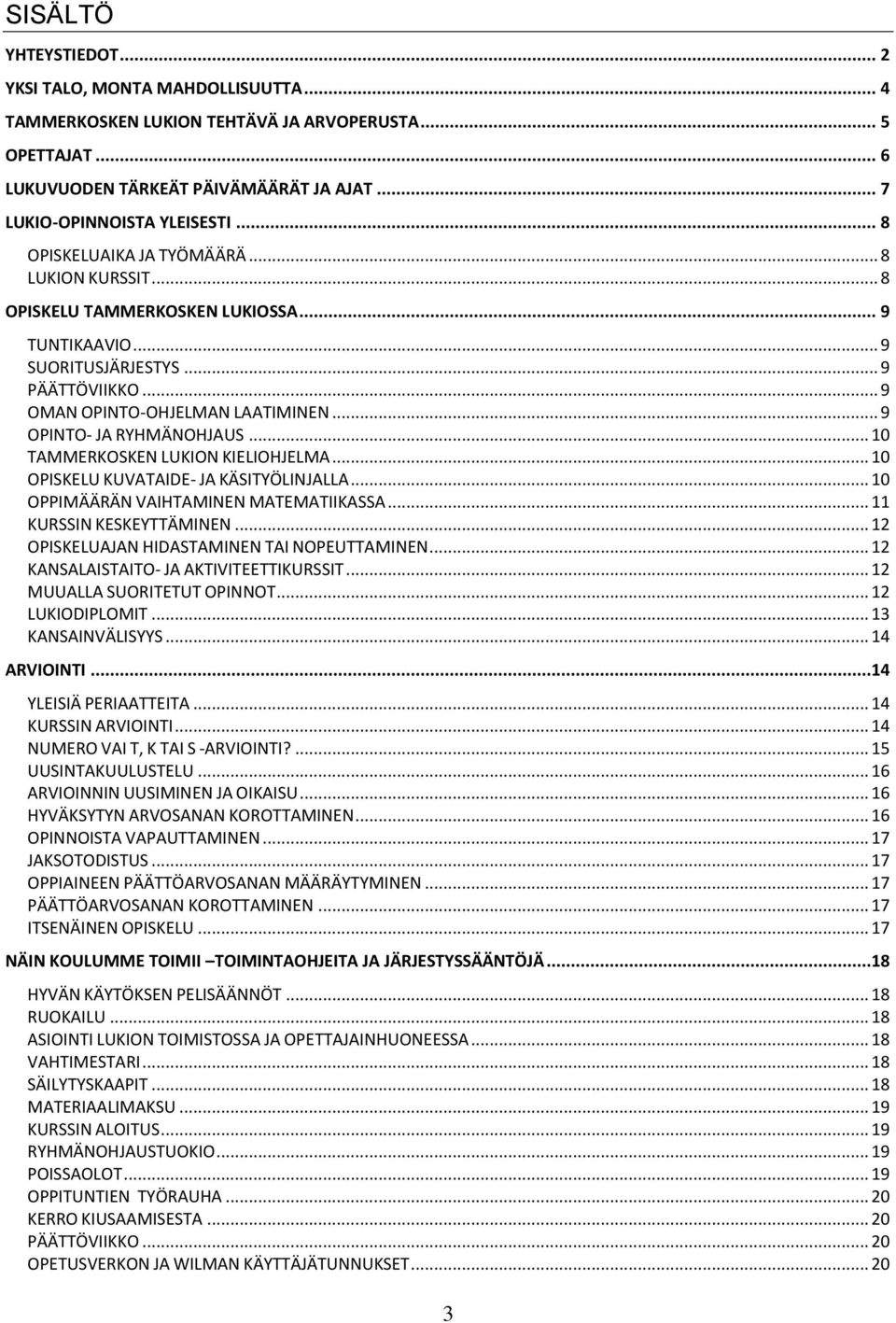 .. 9 OPINTO- JA RYHMÄNOHJAUS... 10 TAMMERKOSKEN LUKION KIELIOHJELMA... 10 OPISKELU KUVATAIDE- JA KÄSITYÖLINJALLA... 10 OPPIMÄÄRÄN VAIHTAMINEN MATEMATIIKASSA... 11 KURSSIN KESKEYTTÄMINEN.