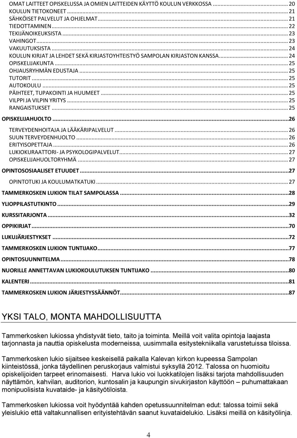 .. 25 PÄIHTEET, TUPAKOINTI JA HUUMEET... 25 VILPPI JA VILPIN YRITYS... 25 RANGAISTUKSET... 25 OPISKELIJAHUOLTO...26 TERVEYDENHOITAJA JA LÄÄKÄRIPALVELUT... 26 SUUN TERVEYDENHUOLTO... 26 ERITYISOPETTAJA.