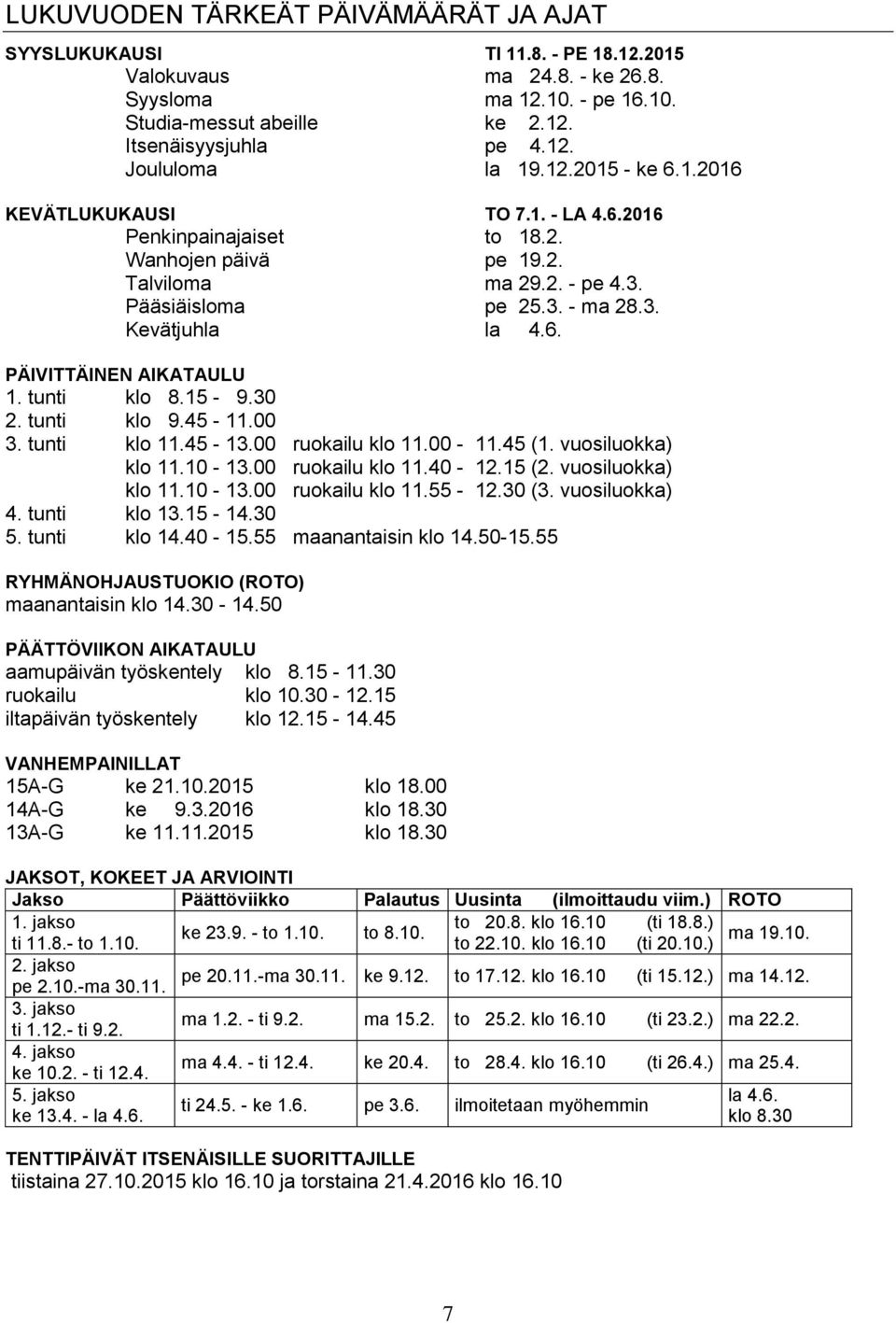 tunti klo 8.15-9.30 2. tunti klo 9.45-11.00 3. tunti klo 11.45-13.00 ruokailu klo 11.00-11.45 (1. vuosiluokka) klo 11.10-13.00 ruokailu klo 11.40-12.15 (2. vuosiluokka) klo 11.10-13.00 ruokailu klo 11.55-12.