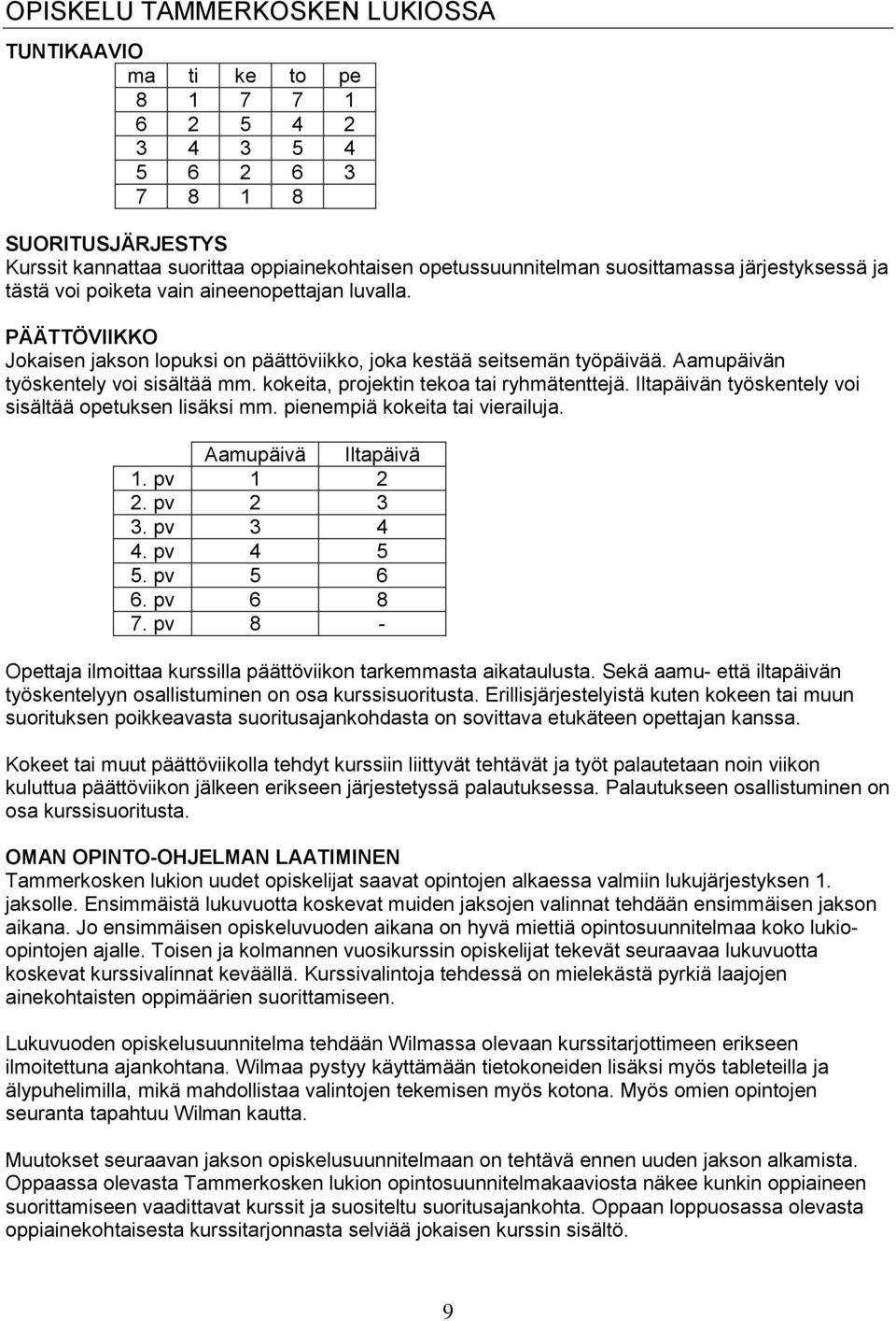 Aamupäivän työskentely voi sisältää mm. kokeita, projektin tekoa tai ryhmätenttejä. Iltapäivän työskentely voi sisältää opetuksen lisäksi mm. pienempiä kokeita tai vierailuja. Aamupäivä Iltapäivä 1.