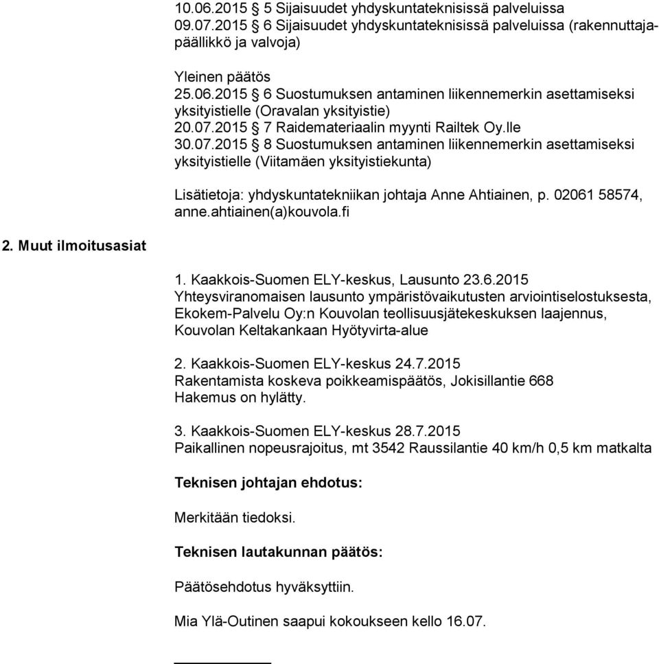 02061 58574, anne.ahtiainen(a)kouvola.fi 2. Muut ilmoitusasiat 1. Kaakkois-Suomen ELY-keskus, Lausunto 23.6.2015 Yhteysviranomaisen lausunto ympäristövaikutusten ar vioin ti se los tuk ses ta,