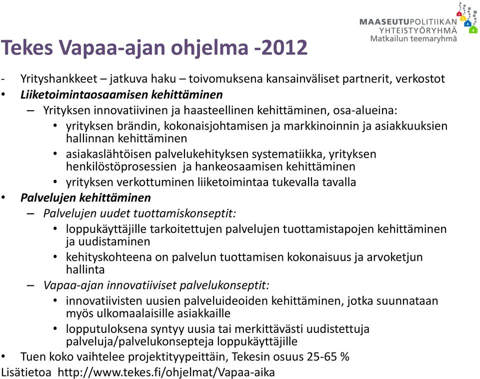 henkilöstöprosessien ja hankeosaamisen kehittäminen yrityksen verkottuminen liiketoimintaa tukevalla tavalla Palvelujen kehittäminen Palvelujen uudet tuottamiskonseptit: loppukäyttäjille