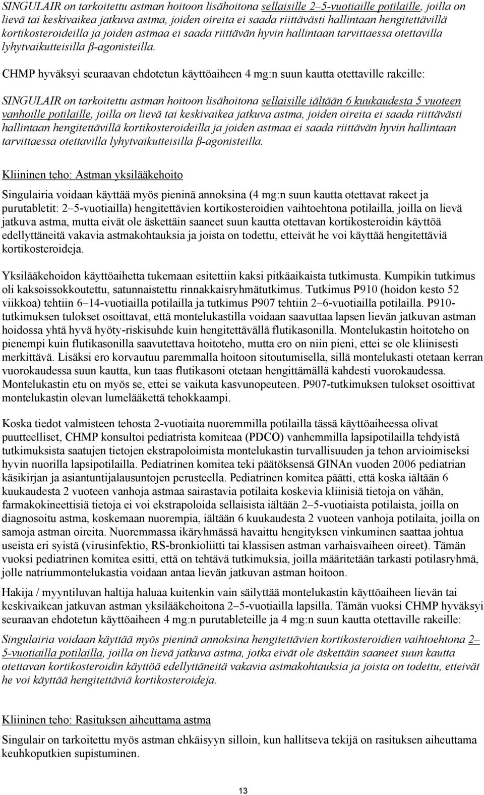 CHMP hyväksyi seuraavan ehdotetun käyttöaiheen 4 mg:n suun kautta otettaville rakeille: SINGULAIR on tarkoitettu astman hoitoon lisähoitona sellaisille iältään 6 kuukaudesta 5 vuoteen vanhoille