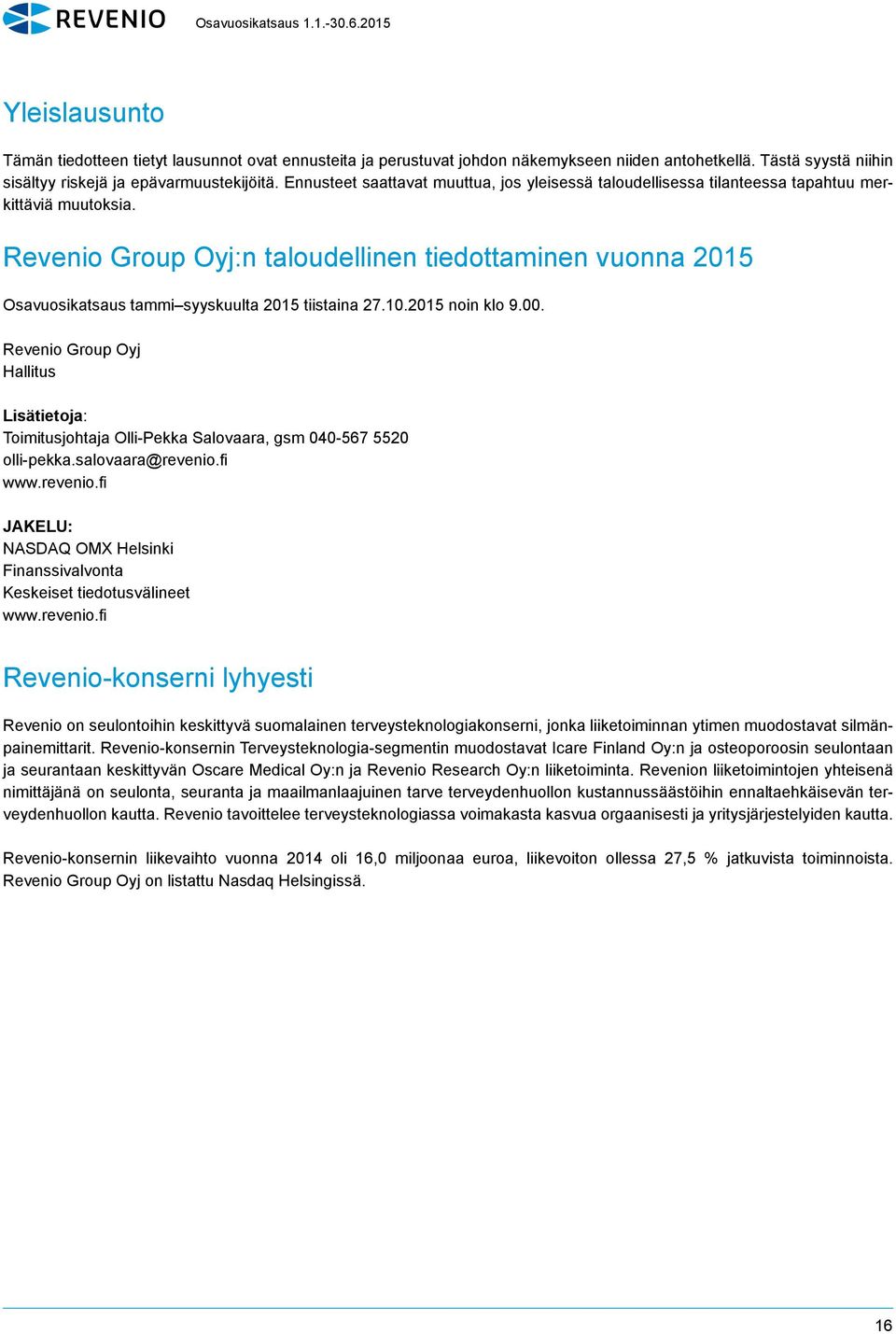 Revenio Group Oyj:n taloudellinen tiedottaminen vuonna Osavuosikatsaus tammi syyskuulta tiistaina 27.10. noin klo 9.00.