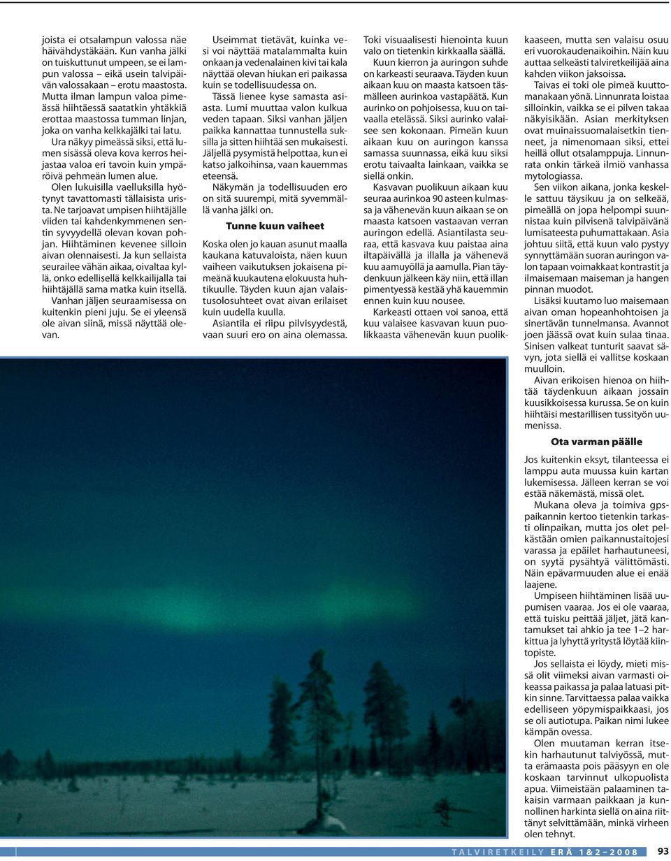 Ura näkyy pimeässä siksi, että lumen sisässä oleva kova kerros heijastaa valoa eri tavoin kuin ympäröivä pehmeän lumen alue. Olen lukuisilla vaelluksilla hyötynyt tavattomasti tällaisista urista.