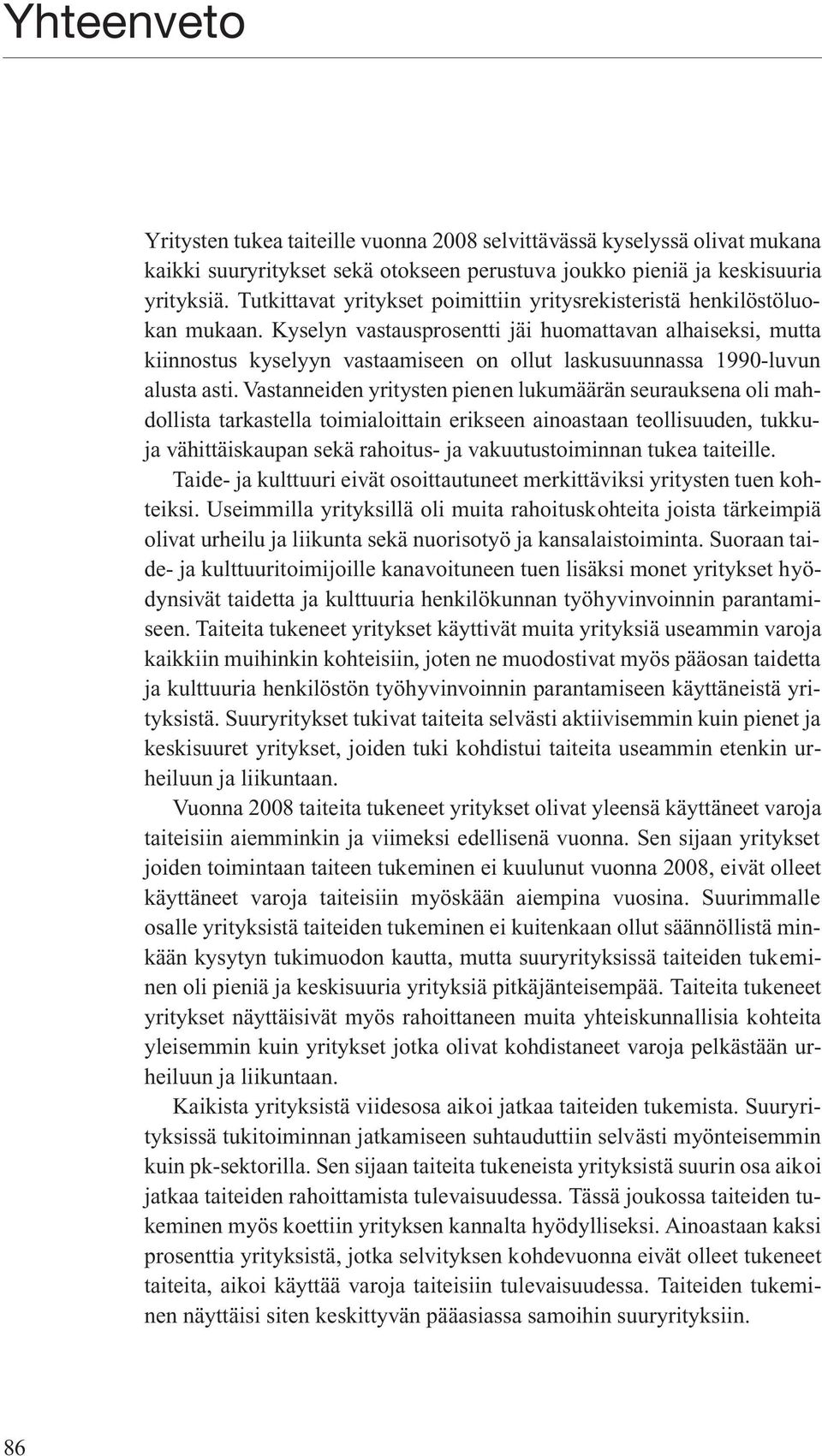 Kyselyn vastausprosentti jäi huomattavan alhaiseksi, mutta kiinnostus kyselyyn vastaamiseen on ollut laskusuunnassa 1990-luvun alusta asti.