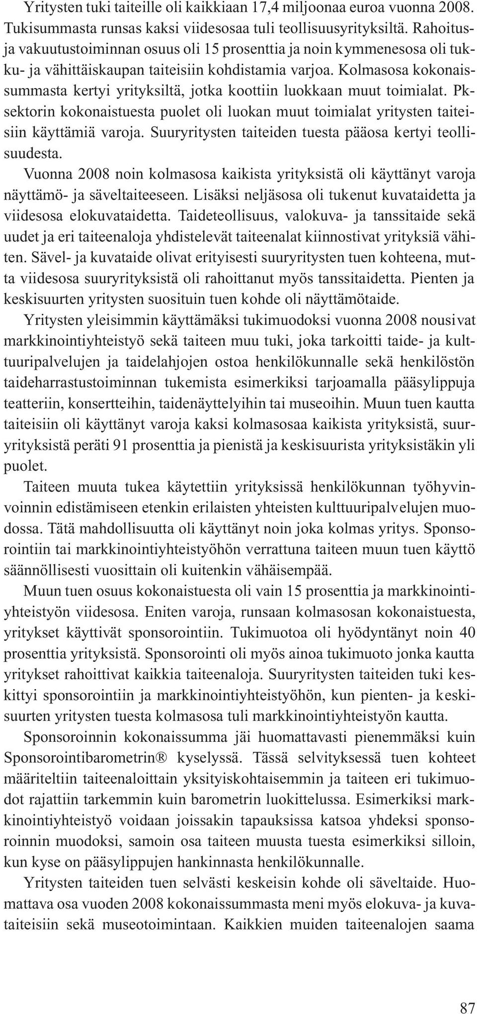 Kolmasosa kokonaissummasta kertyi yrityksiltä, jotka koottiin luokkaan muut toimialat. Pksektorin kokonaistuesta puolet oli luokan muut toimialat yritysten taiteisiin käyttämiä varoja.