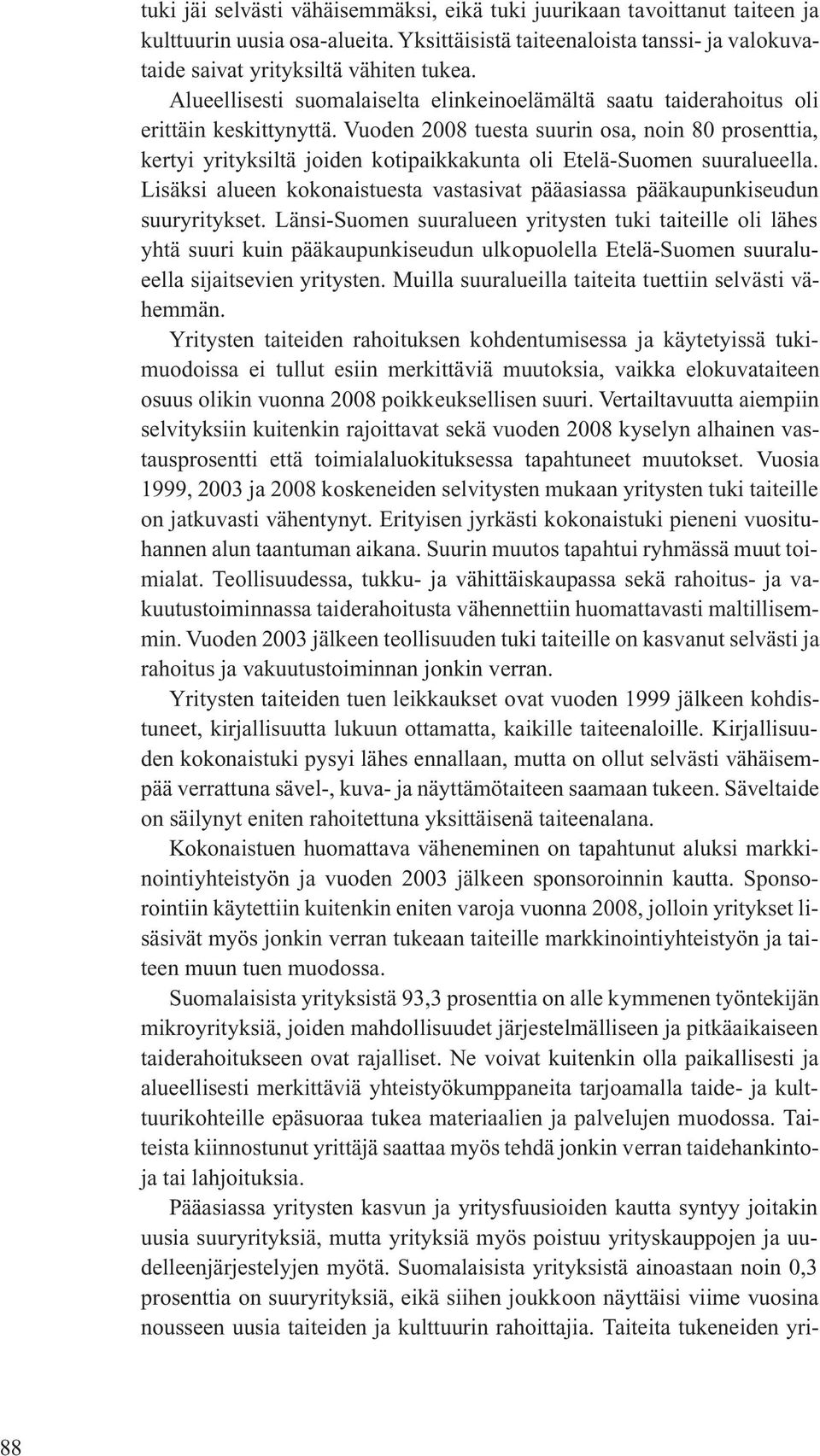 Vuoden 2008 tuesta suurin osa, noin 80 prosenttia, kertyi yrityksiltä joiden kotipaikkakunta oli Etelä-Suomen suuralueella.