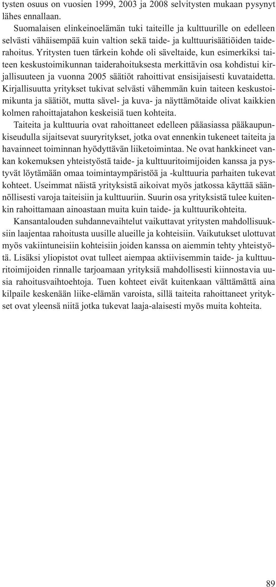 Yritysten tuen tärkein kohde oli säveltaide, kun esimerkiksi taiteen keskustoimikunnan taiderahoituksesta merkittävin osa kohdistui kirjallisuuteen ja vuonna 2005 säätiöt rahoittivat ensisijaisesti