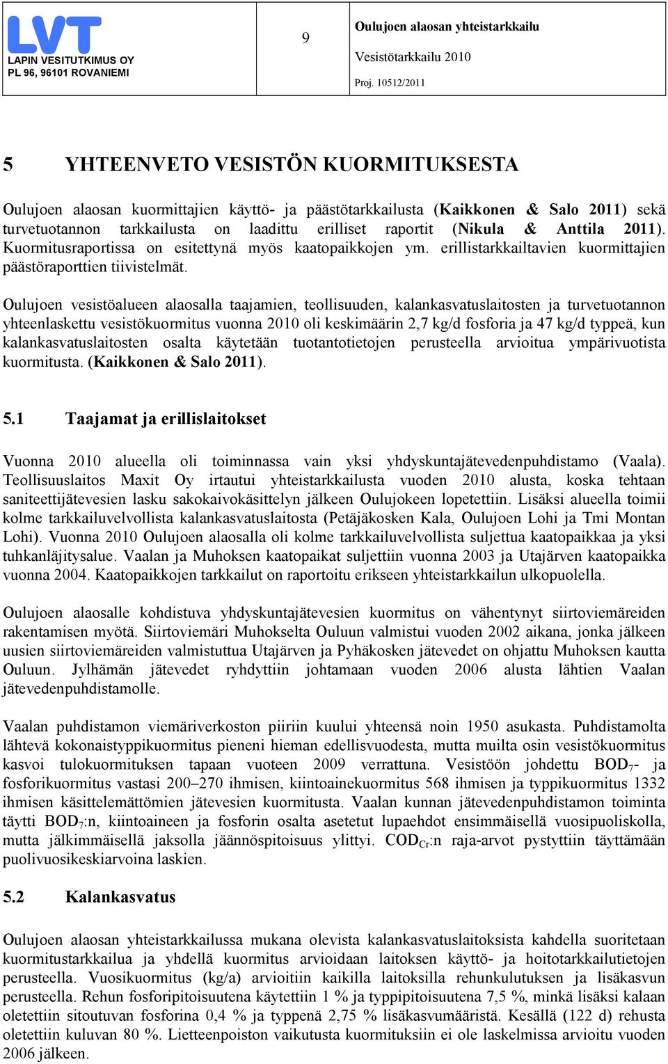 Oulujoen vesistöalueen alaosalla taajamien, teollisuuden, kalankasvatuslaitosten ja turvetuotannon yhteenlaskettu vesistökuormitus vuonna 2010 oli keskimäärin 2,7 kg/d fosforia ja 47 kg/d typpeä, kun