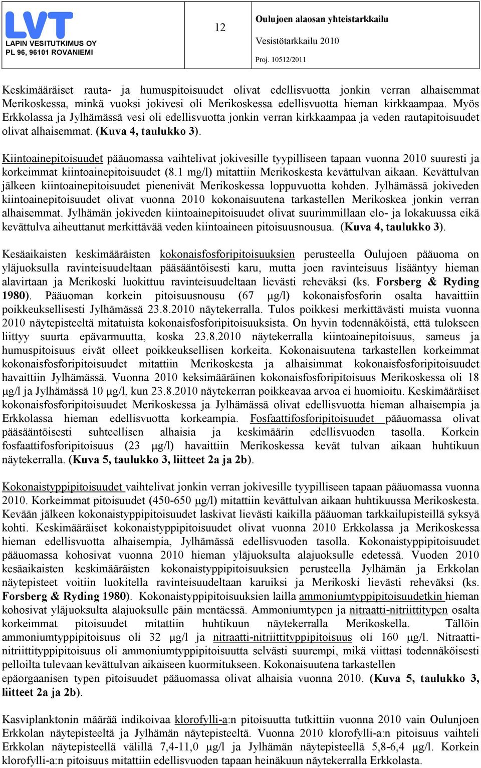 Kiintoainepitoisuudet pääuomassa vaihtelivat jokivesille tyypilliseen tapaan vuonna 2010 suuresti ja korkeimmat kiintoainepitoisuudet (8.1 mg/l) mitattiin Merikoskesta kevättulvan aikaan.