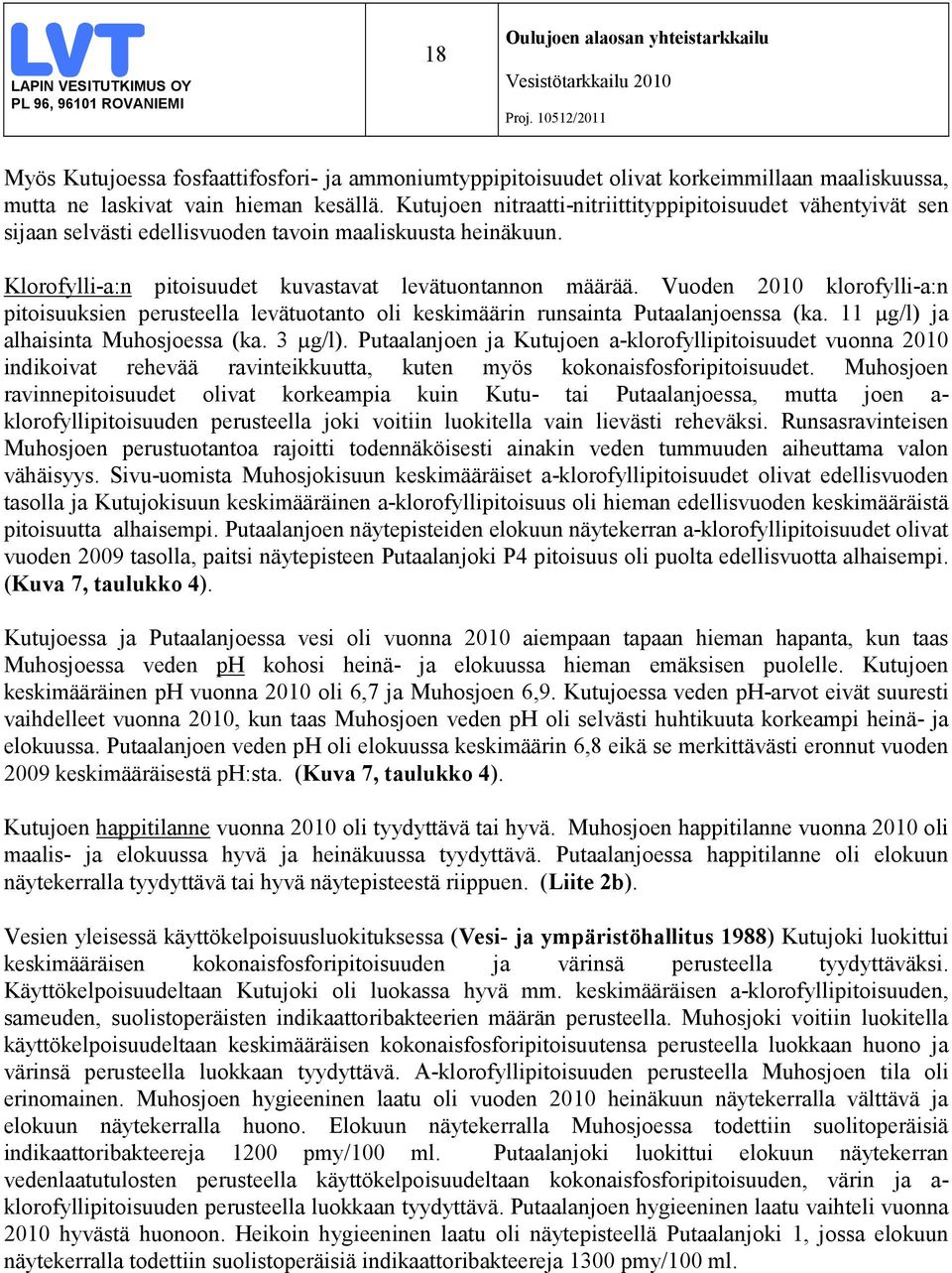 Vuoden 2010 klorofylli-a:n pitoisuuksien perusteella levätuotanto oli keskimäärin runsainta Putaalanjoenssa (ka. 11 µg/l) ja alhaisinta Muhosjoessa (ka. 3 µg/l).