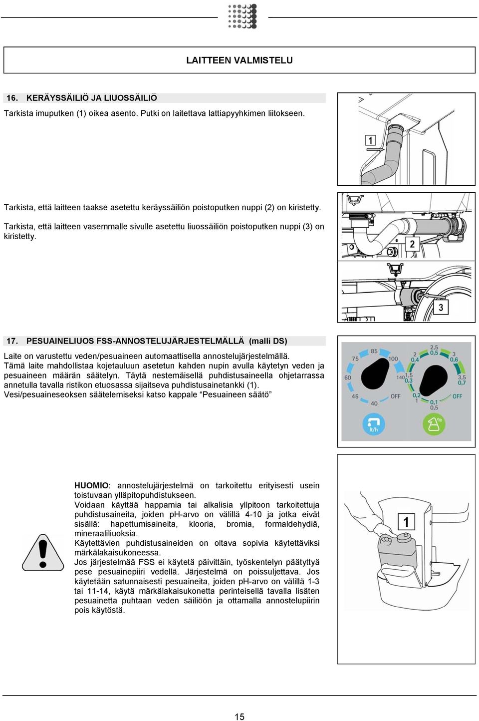 PESUAINELIUOS FSS-ANNOSTELUJÄRJESTELMÄLLÄ (malli DS) Laite on varustettu veden/pesuaineen automaattisella annostelujärjestelmällä.