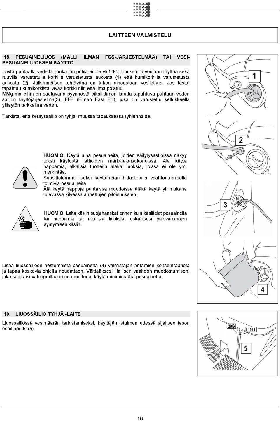 Jos täyttä tapahtuu kumikorkista, avaa korkki niin että ilma poistuu.