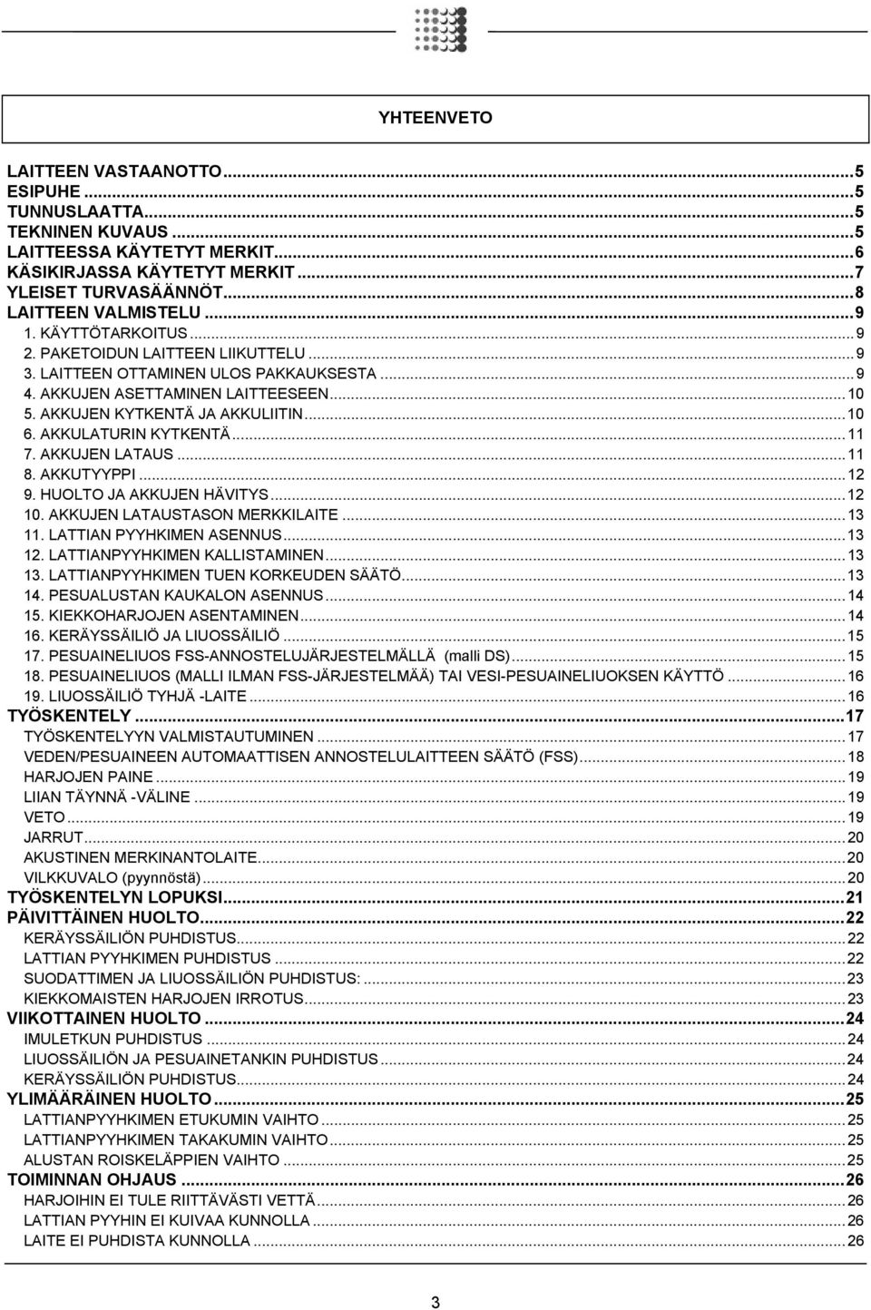 AKKULATURIN KYTKENTÄ...11 7. AKKUJEN LATAUS...11 8. AKKUTYYPPI...12 9. HUOLTO JA AKKUJEN HÄVITYS...12 10. AKKUJEN LATAUSTASON MERKKILAITE...13 11. LATTIAN PYYHKIMEN ASENNUS...13 12.