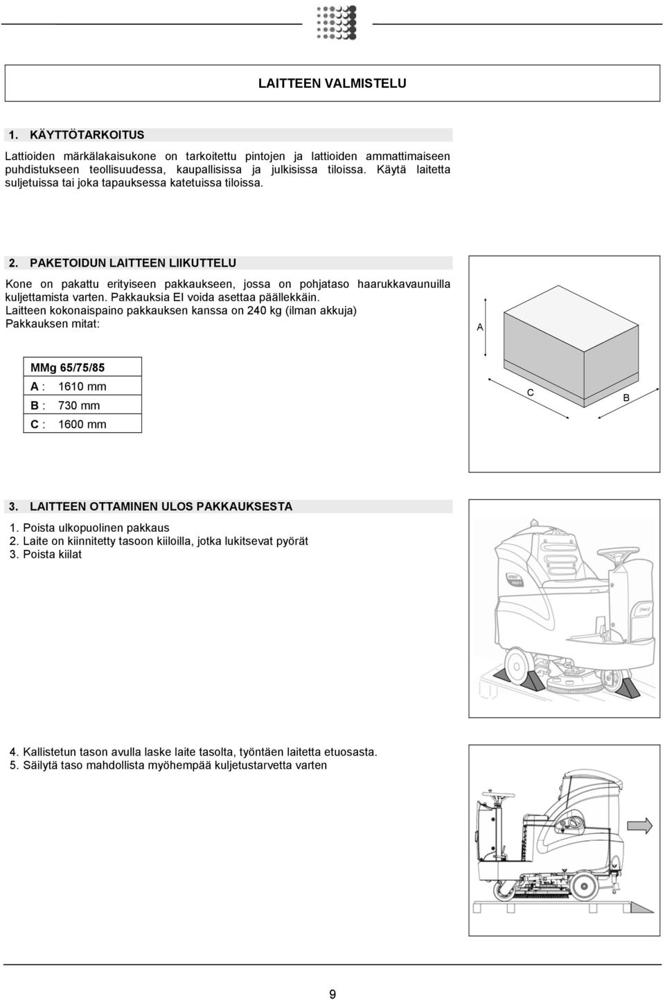 PAKETOIDUN LAITTEEN LIIKUTTELU Kone on pakattu erityiseen pakkaukseen, jossa on pohjataso haarukkavaunuilla kuljettamista varten. Pakkauksia EI voida asettaa päällekkäin.