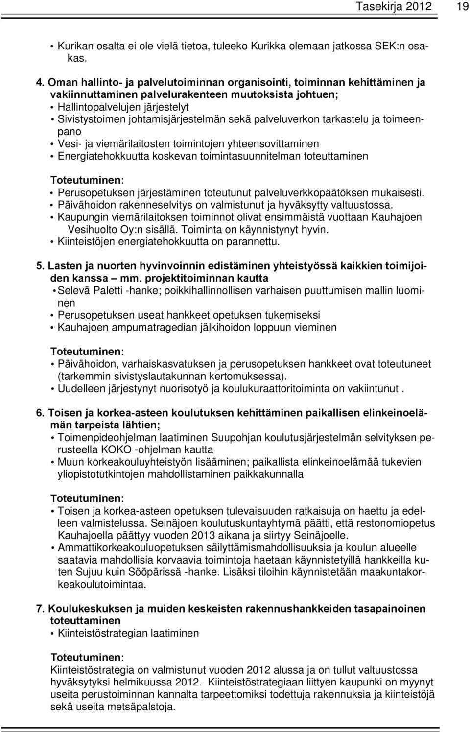 sekä palveluverkon tarkastelu ja toimeenpano Vesi- ja viemärilaitosten toimintojen yhteensovittaminen Energiatehokkuutta koskevan toimintasuunnitelman toteuttaminen Toteutuminen: Perusopetuksen