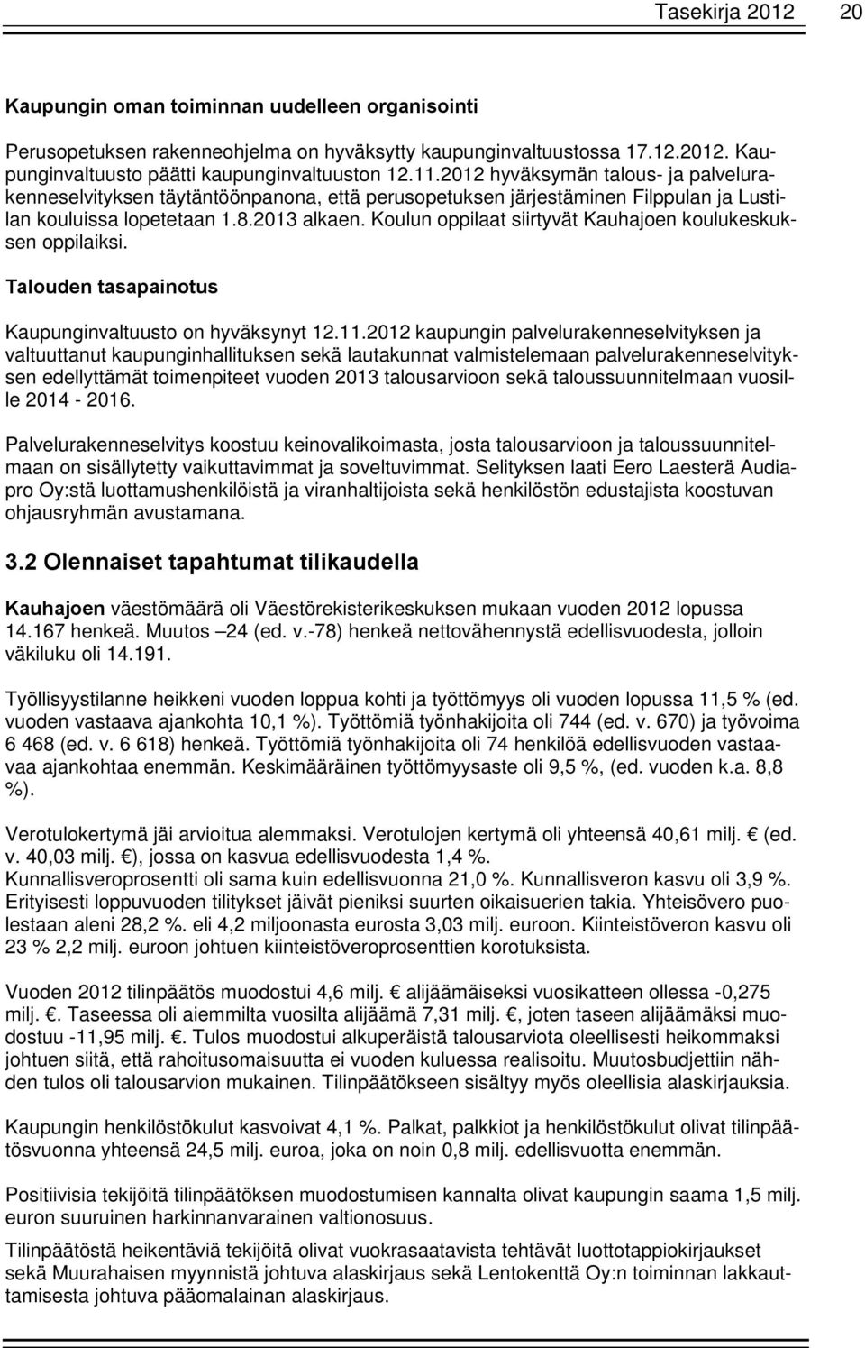 Koulun oppilaat siirtyvät Kauhajoen koulukeskuksen oppilaiksi. Talouden tasapainotus Kaupunginvaltuusto on hyväksynyt 12.11.