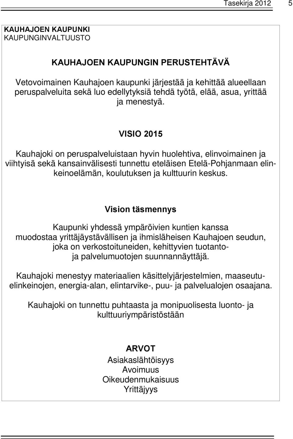 VISIO 2015 Kauhajoki on peruspalveluistaan hyvin huolehtiva, elinvoimainen ja viihtyisä sekä kansainvälisesti tunnettu eteläisen Etelä-Pohjanmaan elinkeinoelämän, koulutuksen ja kulttuurin keskus.