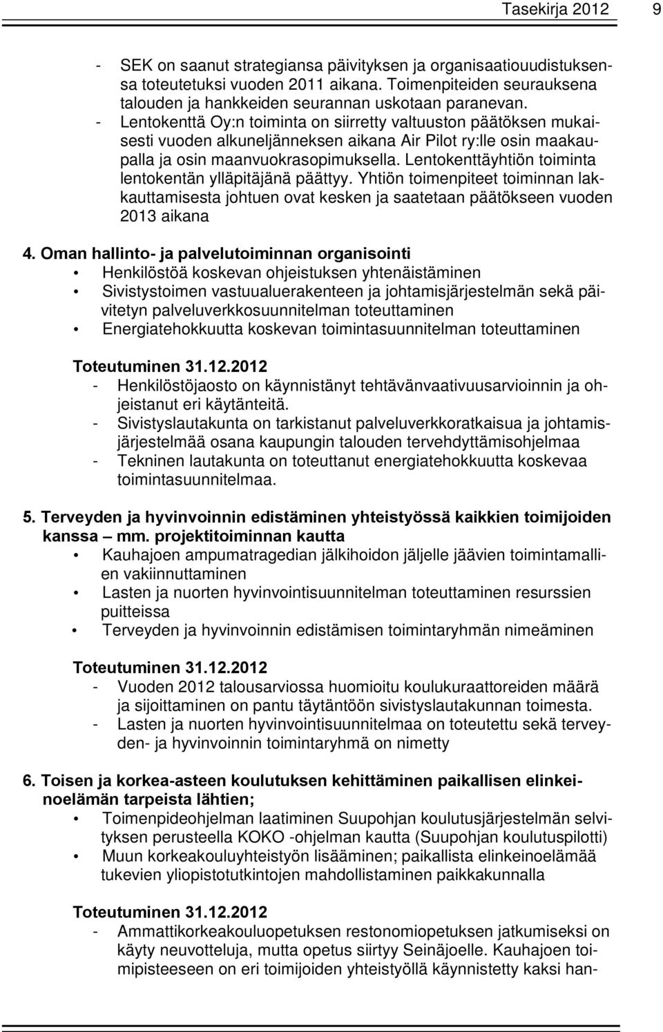 Lentokenttäyhtiön toiminta lentokentän ylläpitäjänä päättyy. Yhtiön toimenpiteet toiminnan lakkauttamisesta johtuen ovat kesken ja saatetaan päätökseen vuoden 2013 aikana 4.