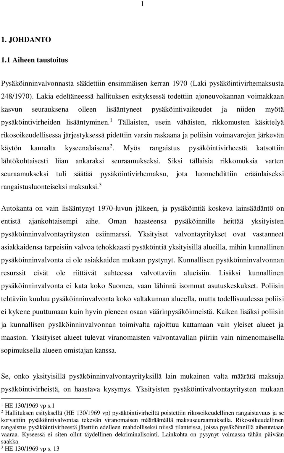 1 Tällaisten, usein vähäisten, rikkomusten käsittelyä rikosoikeudellisessa järjestyksessä pidettiin varsin raskaana ja poliisin voimavarojen järkevän käytön kannalta kyseenalaisena 2.