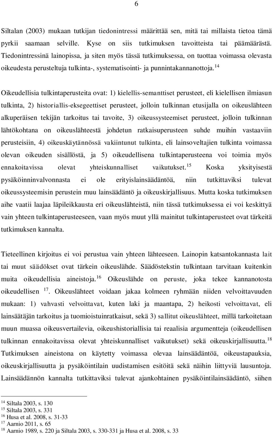 14 Oikeudellisia tulkintaperusteita ovat: 1) kielellis-semanttiset perusteet, eli kielellisen ilmiasun tulkinta, 2) historiallis-eksegeettiset perusteet, jolloin tulkinnan etusijalla on oikeuslähteen