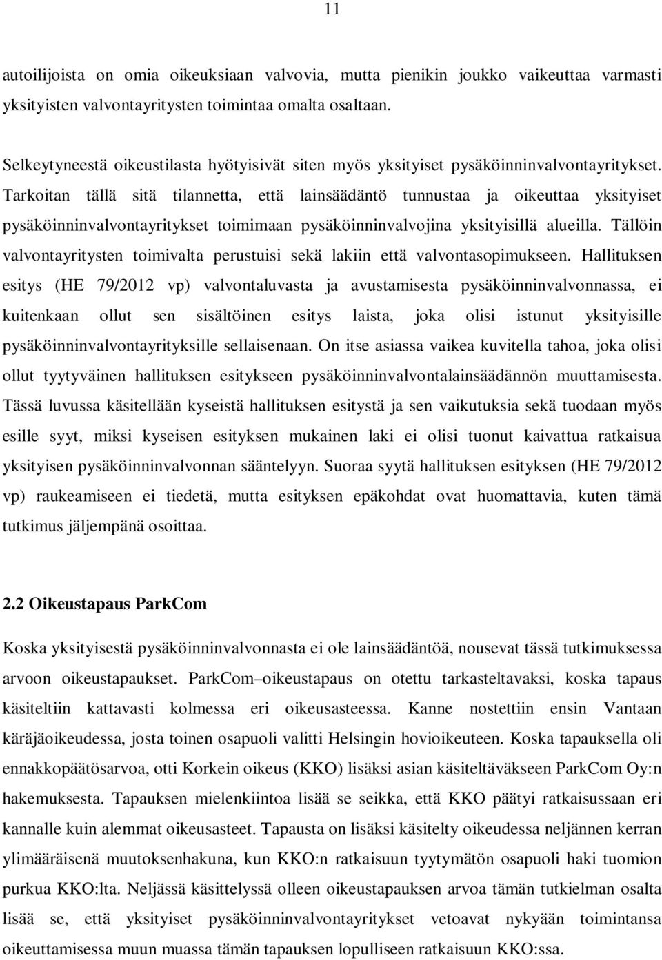 Tarkoitan tällä sitä tilannetta, että lainsäädäntö tunnustaa ja oikeuttaa yksityiset pysäköinninvalvontayritykset toimimaan pysäköinninvalvojina yksityisillä alueilla.