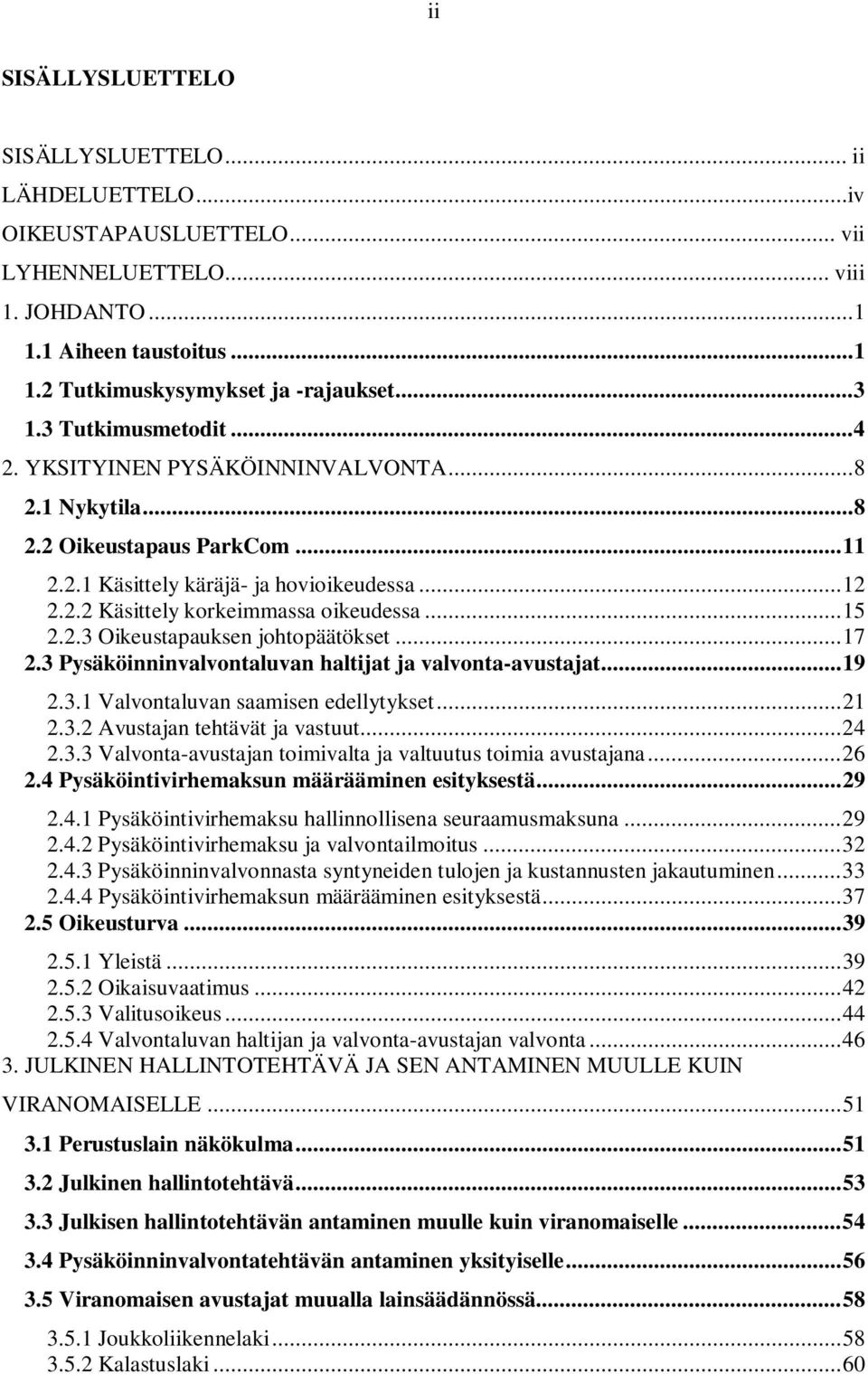 .. 15 2.2.3 Oikeustapauksen johtopäätökset... 17 2.3 Pysäköinninvalvontaluvan haltijat ja valvonta-avustajat... 19 2.3.1 Valvontaluvan saamisen edellytykset... 21 2.3.2 Avustajan tehtävät ja vastuut.