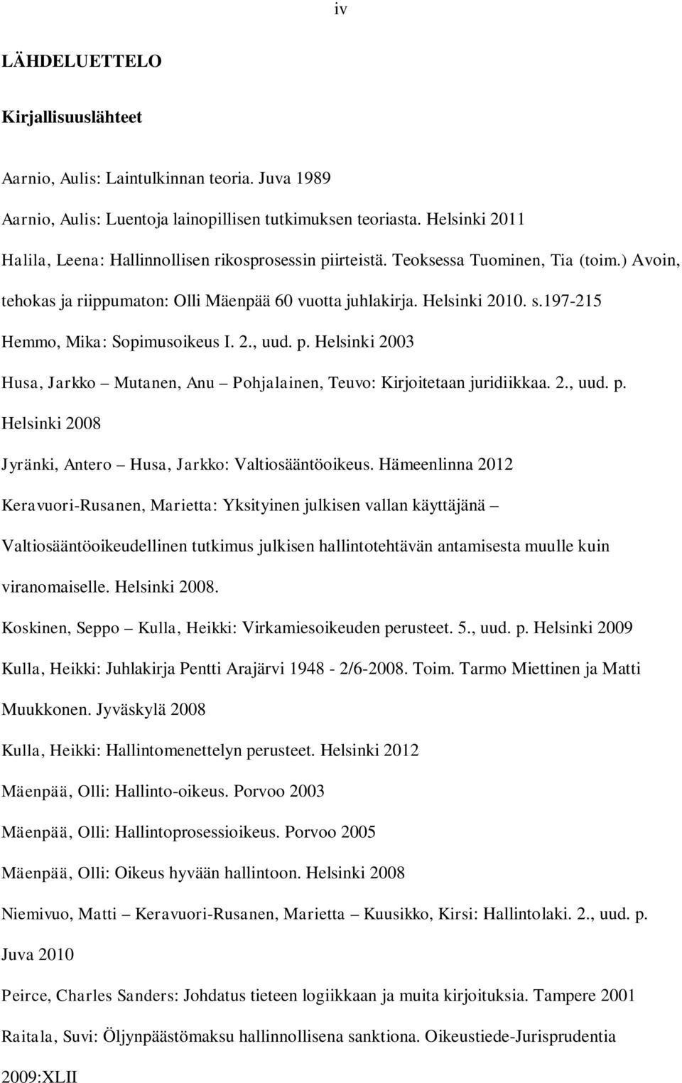 197-215 Hemmo, Mika: Sopimusoikeus I. 2., uud. p. Helsinki 2003 Husa, Jarkko Mutanen, Anu Pohjalainen, Teuvo: Kirjoitetaan juridiikkaa. 2., uud. p. Helsinki 2008 Jyränki, Antero Husa, Jarkko: Valtiosääntöoikeus.