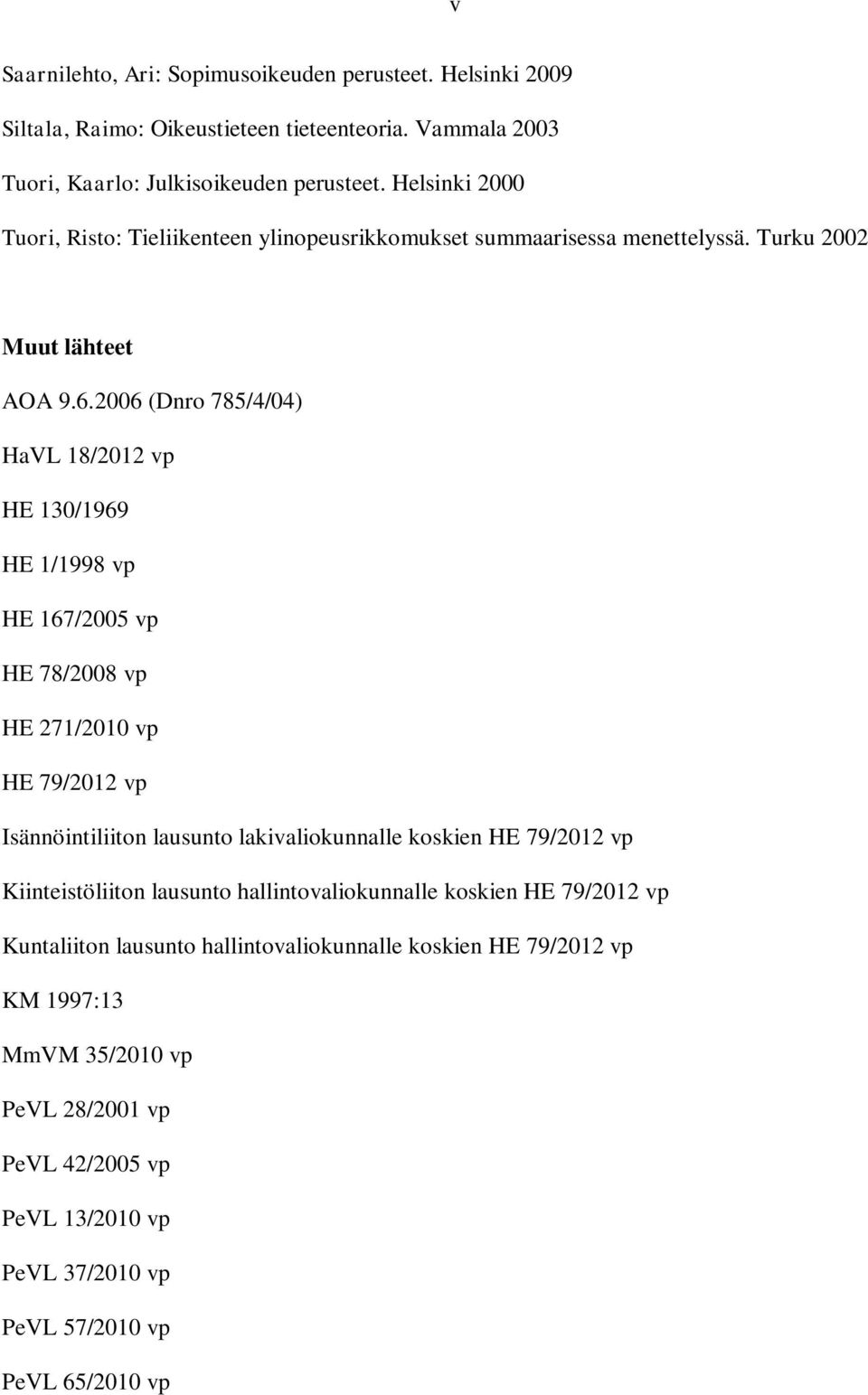 2006 (Dnro 785/4/04) HaVL 18/2012 vp HE 130/1969 HE 1/1998 vp HE 167/2005 vp HE 78/2008 vp HE 271/2010 vp HE 79/2012 vp Isännöintiliiton lausunto lakivaliokunnalle koskien HE