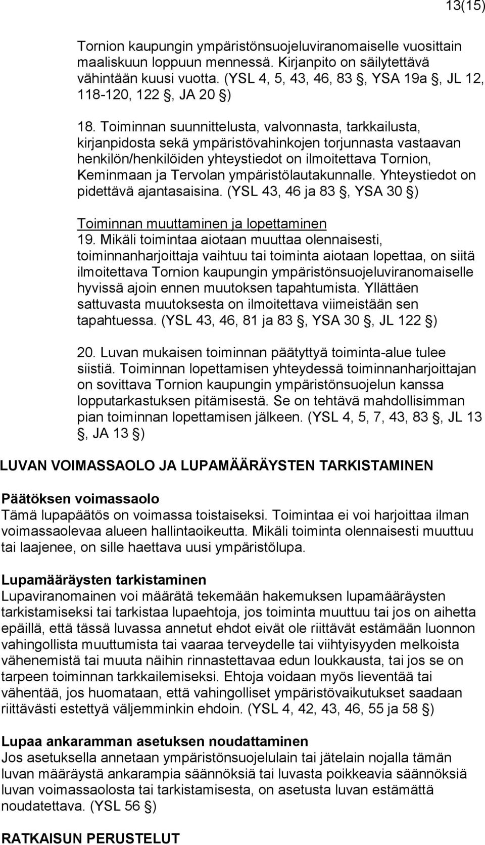 Toiminnan suunnittelusta, valvonnasta, tarkkailusta, kirjanpidosta sekä ympäristövahinkojen torjunnasta vastaavan henkilön/henkilöiden yhteystiedot on ilmoitettava Tornion, Keminmaan ja Tervolan