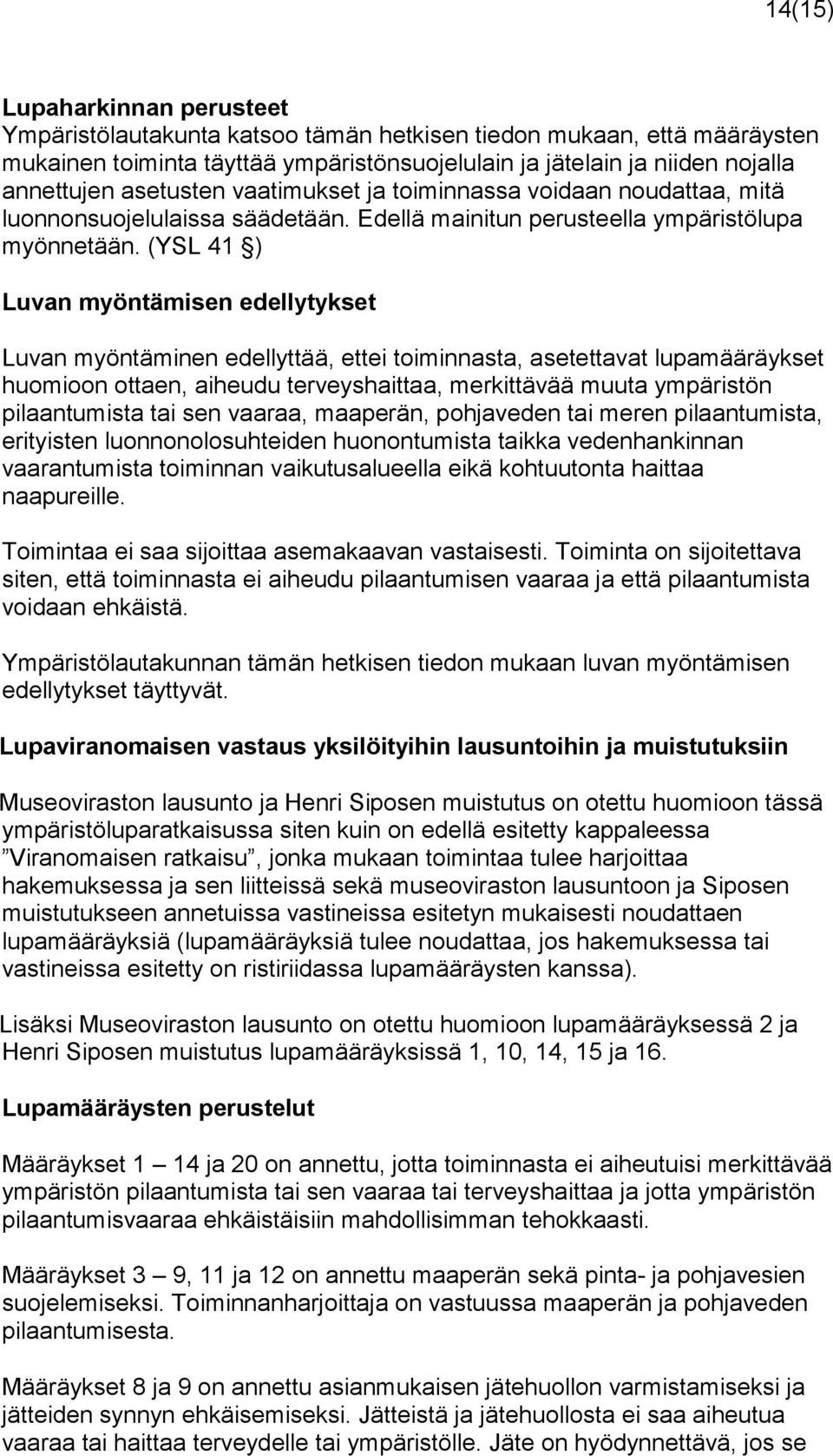 (YSL 41 ) Luvan myöntämisen edellytykset Luvan myöntäminen edellyttää, ettei toiminnasta, asetettavat lupamääräykset huomioon ottaen, aiheudu terveyshaittaa, merkittävää muuta ympäristön