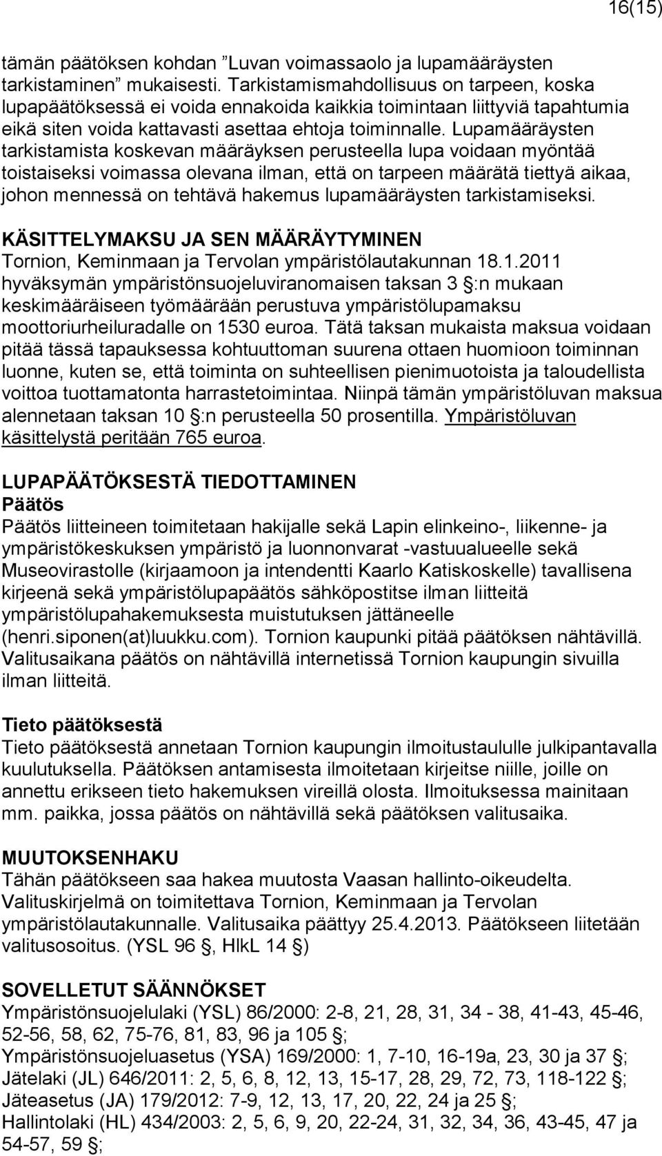 Lupamääräysten tarkistamista koskevan määräyksen perusteella lupa voidaan myöntää toistaiseksi voimassa olevana ilman, että on tarpeen määrätä tiettyä aikaa, johon mennessä on tehtävä hakemus