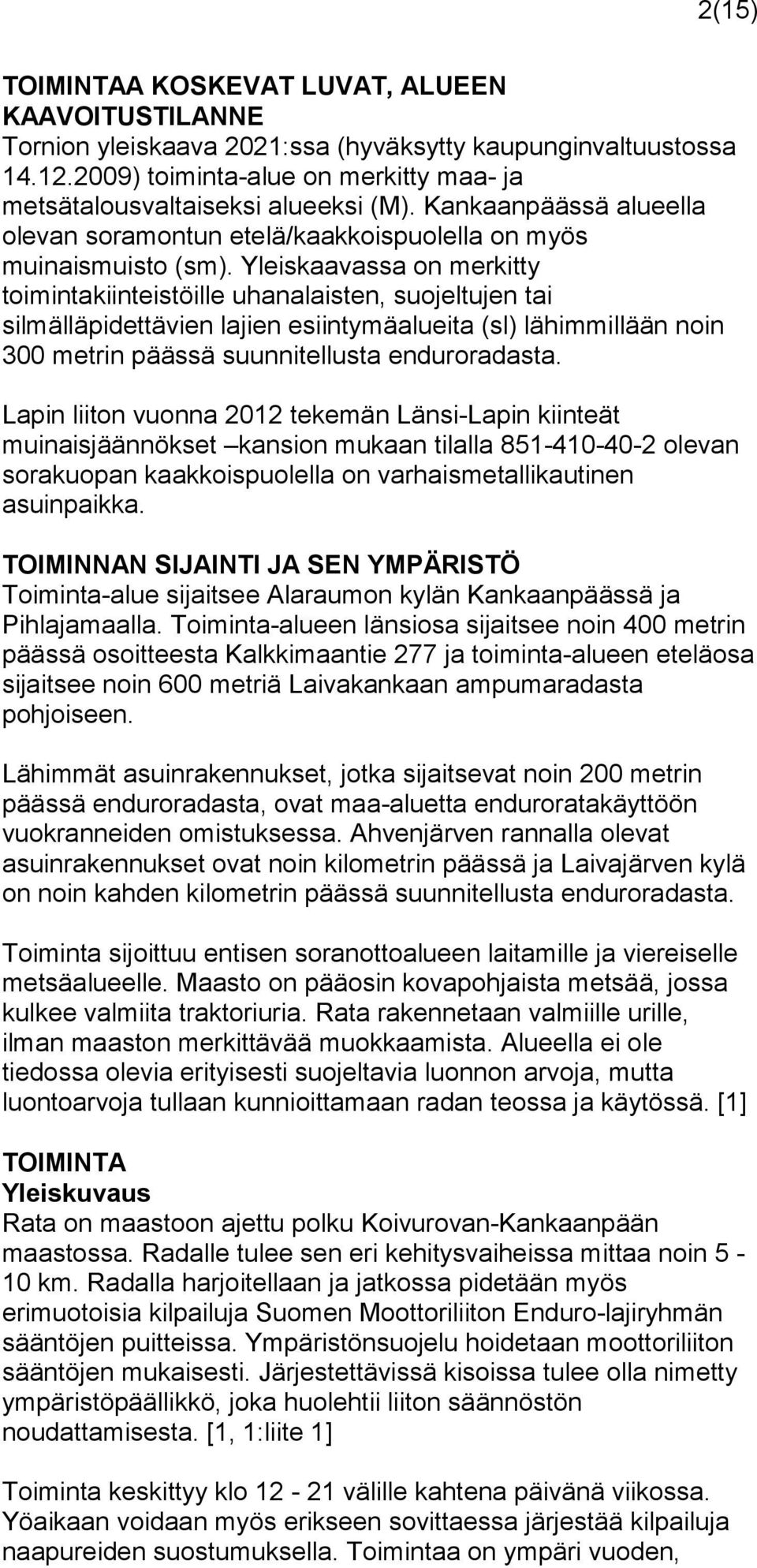 Yleiskaavassa on merkitty toimintakiinteistöille uhanalaisten, suojeltujen tai silmälläpidettävien lajien esiintymäalueita (sl) lähimmillään noin 300 metrin päässä suunnitellusta enduroradasta.