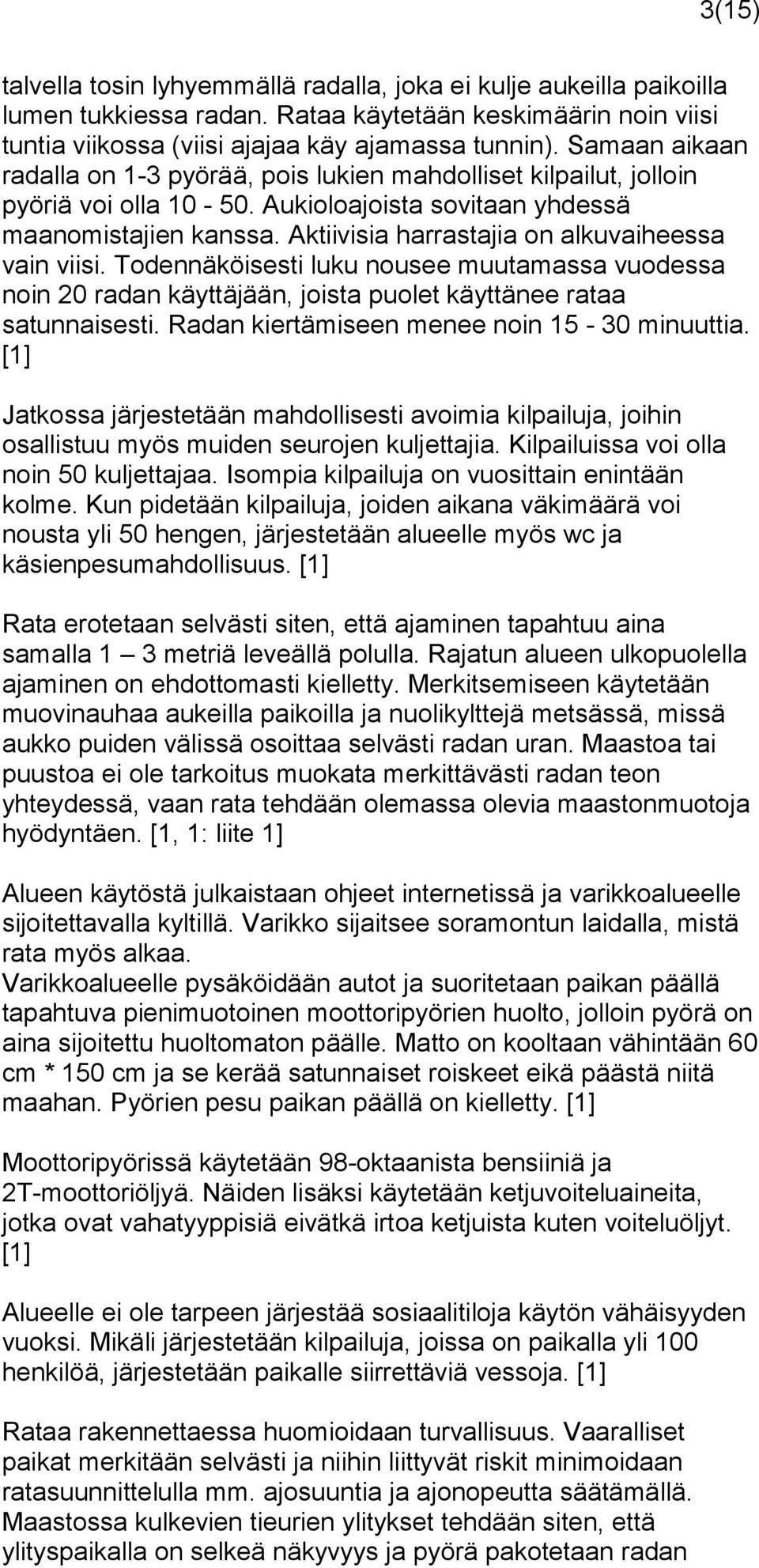 Aktiivisia harrastajia on alkuvaiheessa vain viisi. Todennäköisesti luku nousee muutamassa vuodessa noin 20 radan käyttäjään, joista puolet käyttänee rataa satunnaisesti.