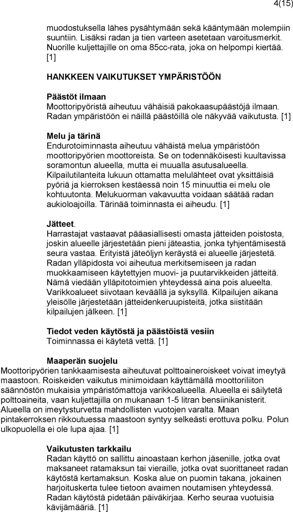 [1] Melu ja tärinä Endurotoiminnasta aiheutuu vähäistä melua ympäristöön moottoripyörien moottoreista. Se on todennäköisesti kuultavissa soramontun alueella, mutta ei muualla asutusalueella.