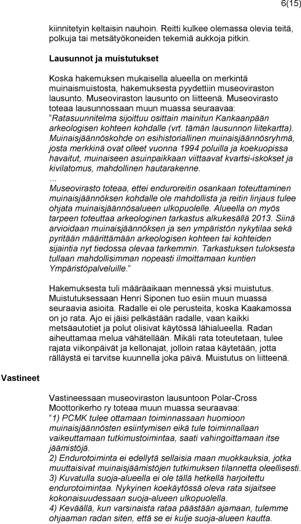 Museovirasto toteaa lausunnossaan muun muassa seuraavaa: Ratasuunnitelma sijoittuu osittain mainitun Kankaanpään arkeologisen kohteen kohdalle (vrt. tämän lausunnon liitekartta).