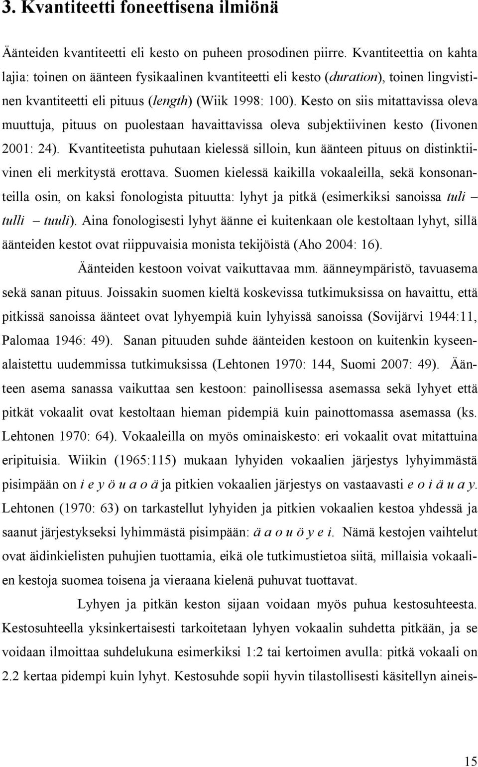 Kesto on siis mitattavissa oleva muuttuja, pituus on puolestaan havaittavissa oleva subjektiivinen kesto (Iivonen 2001: 24).