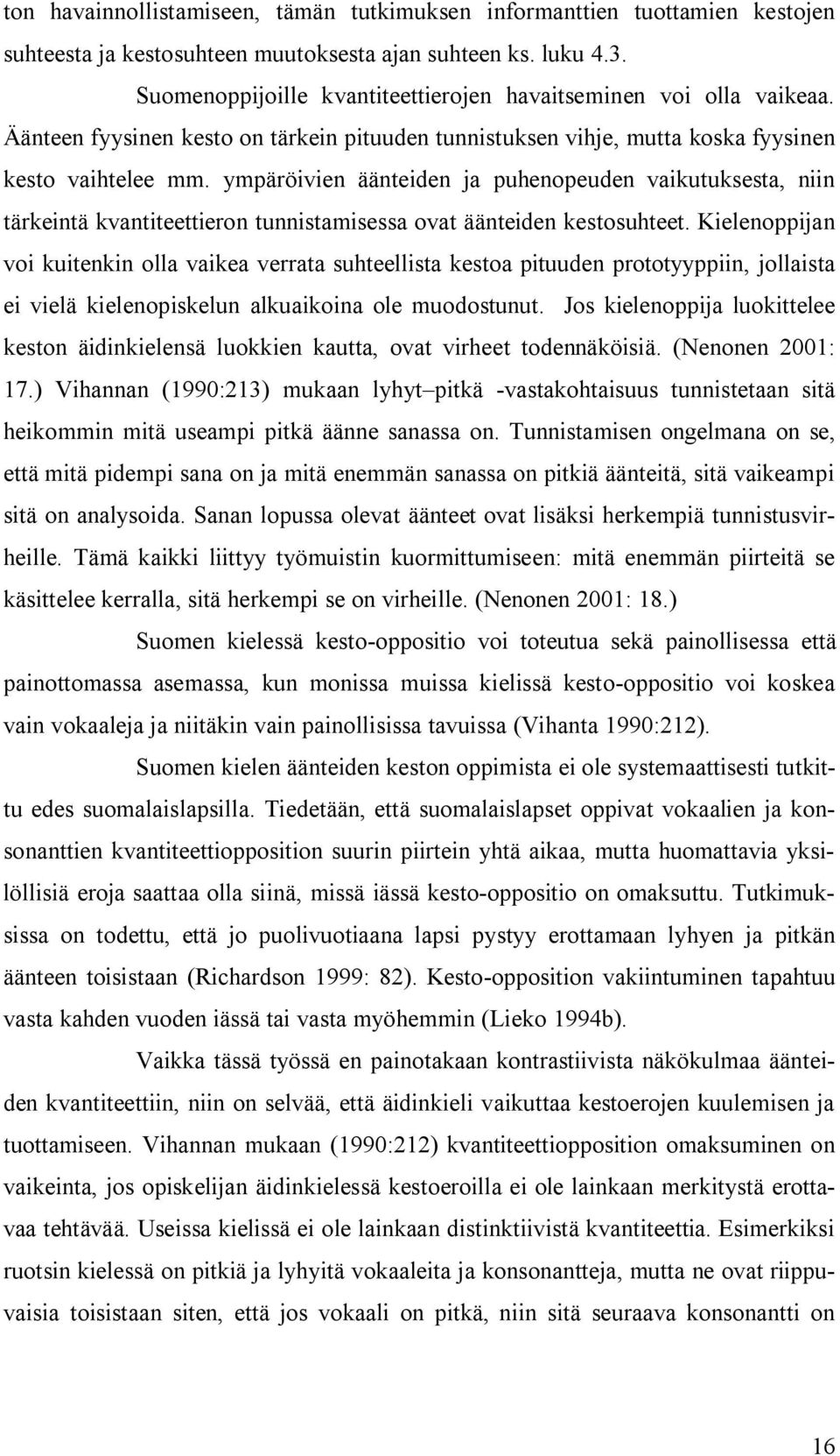 ympäröivien äänteiden ja puhenopeuden vaikutuksesta, niin tärkeintä kvantiteettieron tunnistamisessa ovat äänteiden kestosuhteet.