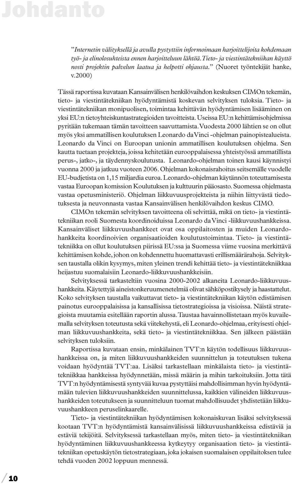 2000) Tässä raportissa kuvataan Kansainvälisen henkilövaihdon keskuksen CIMOn tekemän, tieto- ja viestintätekniikan hyödyntämistä koskevan selvityksen tuloksia.