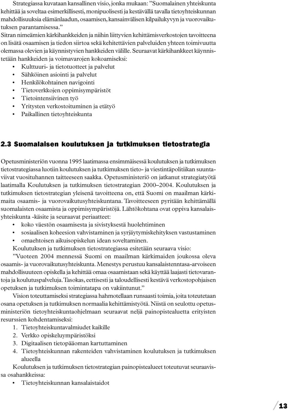 Sitran nimeämien kärkihankkeiden ja niihin liittyvien kehittämisverkostojen tavoitteena on lisätä osaamisen ja tiedon siirtoa sekä kehitettävien palveluiden yhteen toimivuutta olemassa olevien ja