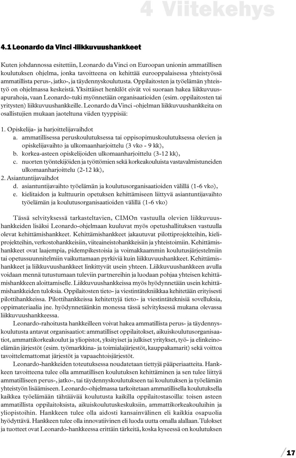 yhteistyössä ammatillista perus-, jatko-, ja täydennyskoulutusta. Oppilaitosten ja työelämän yhteistyö on ohjelmassa keskeistä.