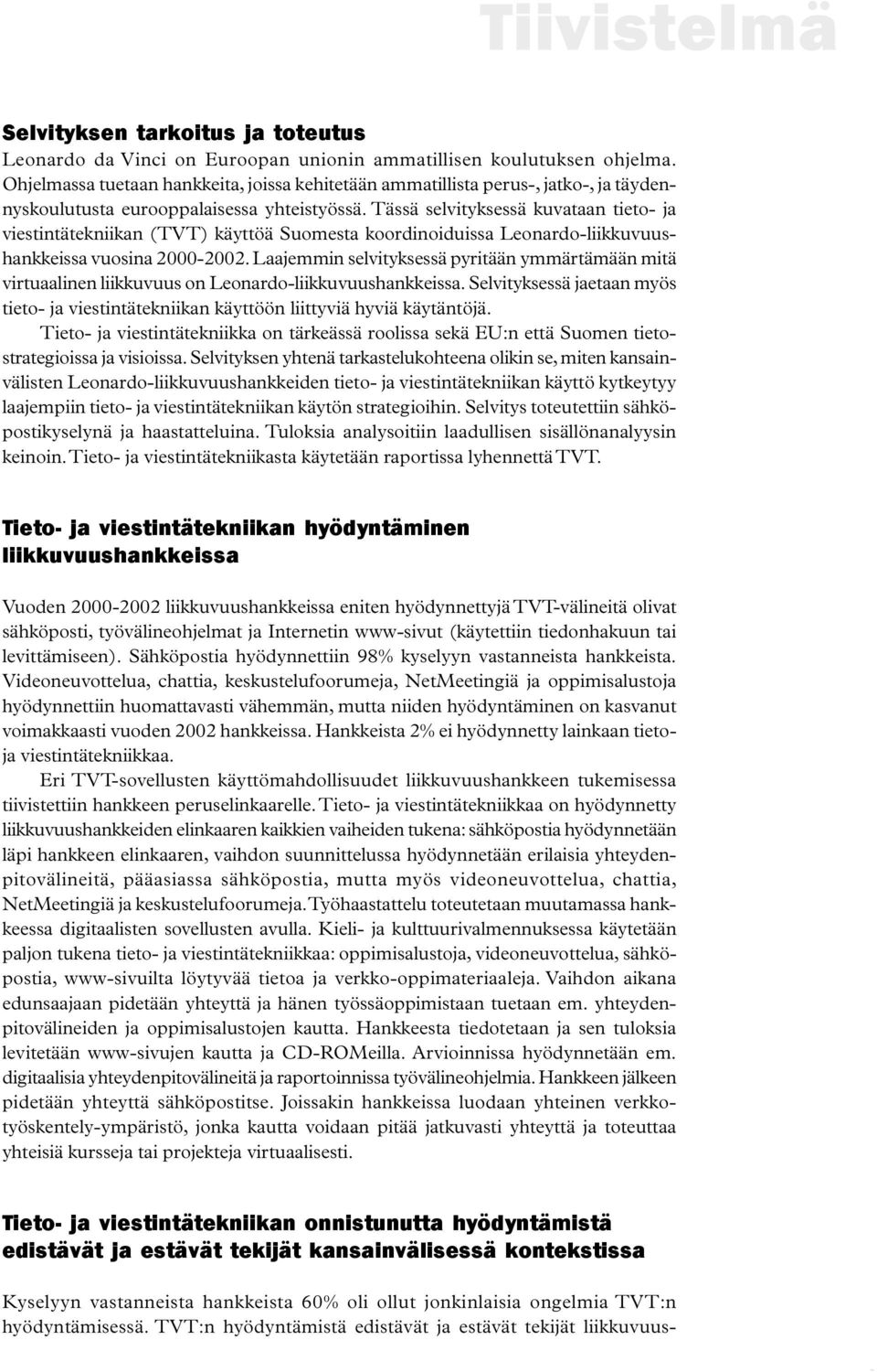Tässä selvityksessä kuvataan tieto- ja viestintätekniikan (TVT) käyttöä Suomesta koordinoiduissa Leonardo-liikkuvuushankkeissa vuosina 2000-2002.